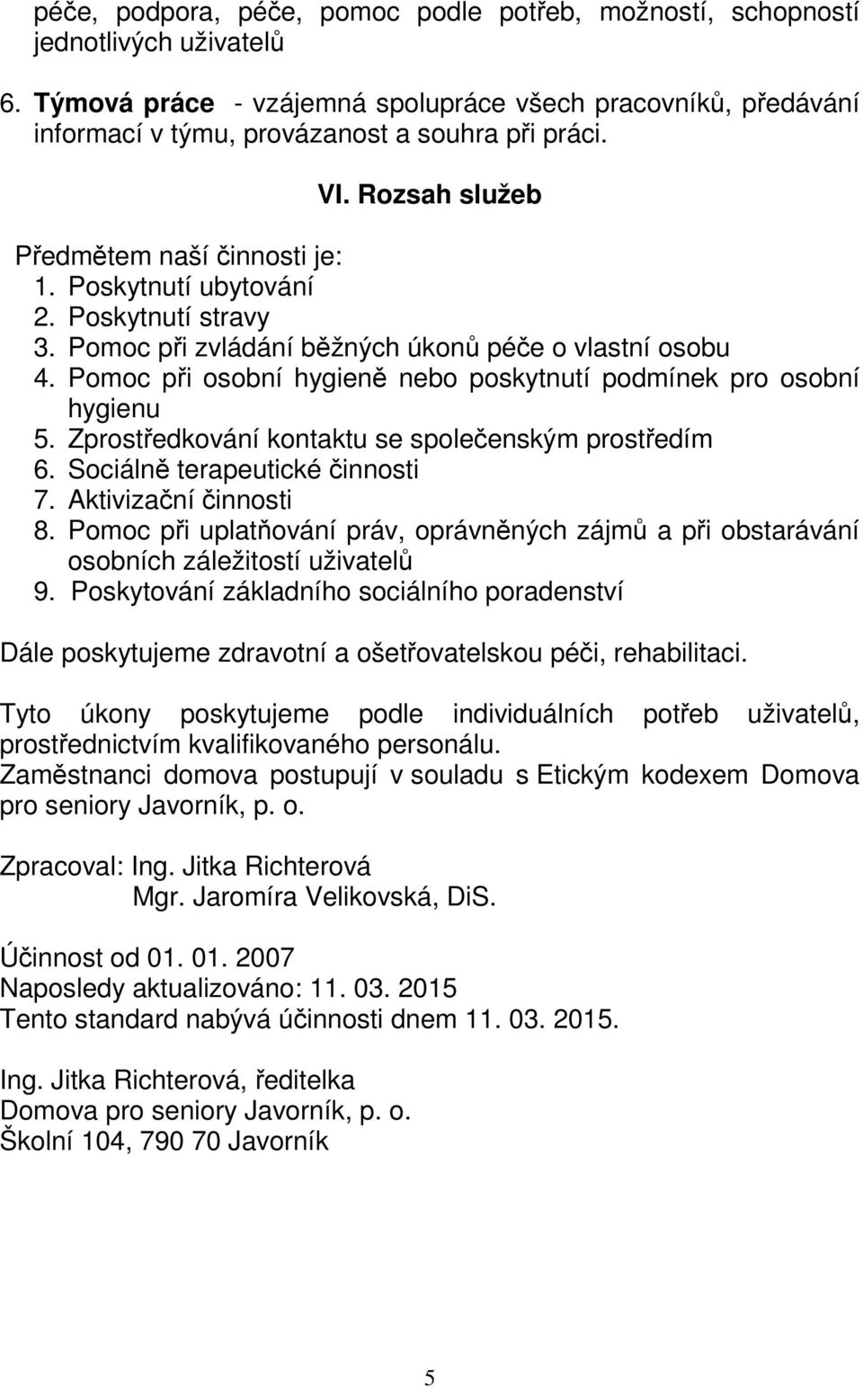 Pomoc při osobní hygieně nebo poskytnutí podmínek pro osobní hygienu 5. Zprostředkování kontaktu se společenským prostředím 6. Sociálně terapeutické činnosti 7. Aktivizační činnosti 8.