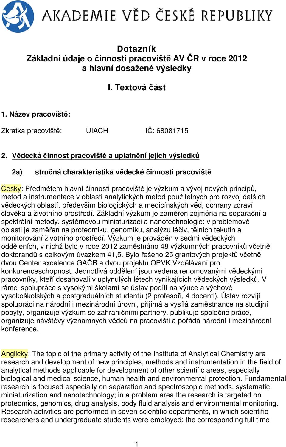 instrumentace v oblasti analytických metod použitelných pro rozvoj dalších vědeckých oblastí, především biologických a medicínských věd, ochrany zdraví člověka a životního prostředí.