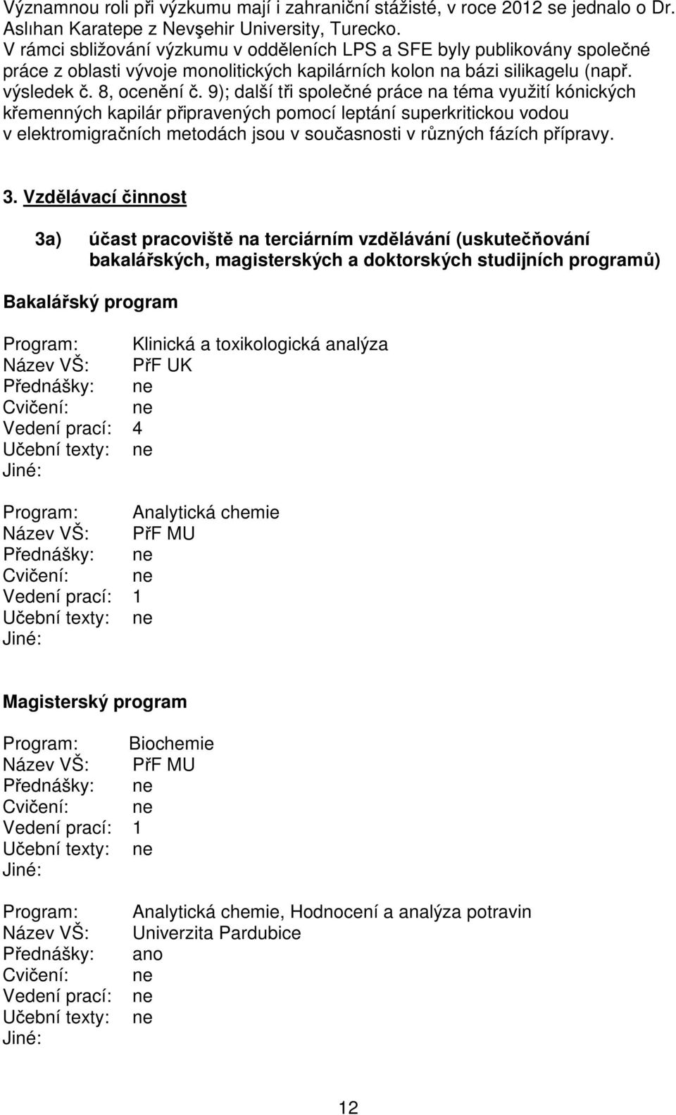 9); další tři společné práce na téma využití kónických křemenných kapilár připravených pomocí leptání superkritickou vodou v elektromigračních metodách jsou v současnosti v různých fázích přípravy. 3.