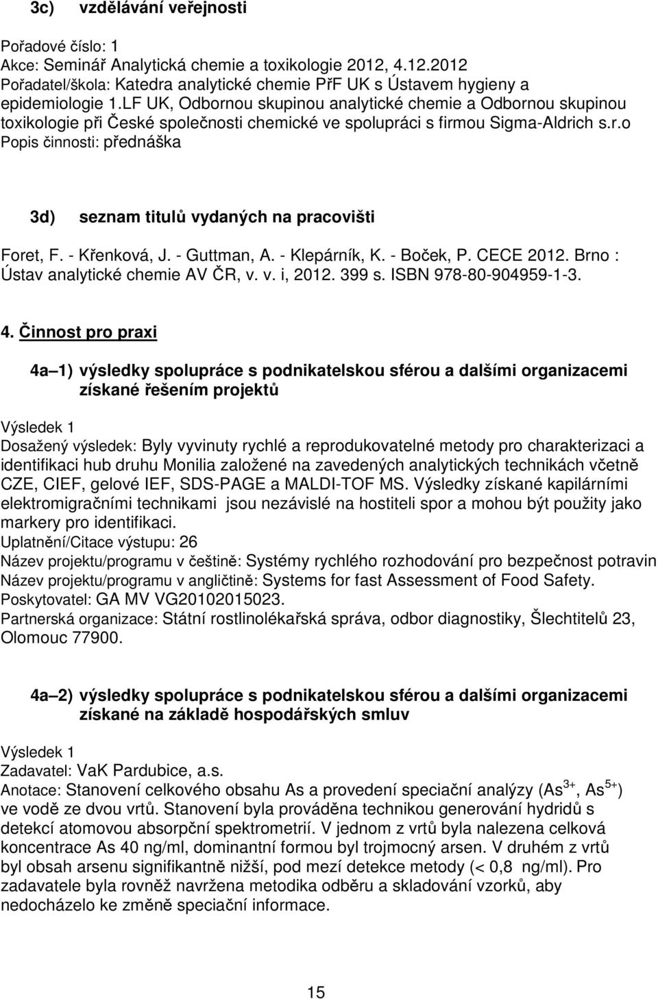 - Křenková, J. - Guttman, A. - Klepárník, K. - Boček, P. CECE 2012. Brno : Ústav analytické chemie AV ČR, v. v. i, 2012. 399 s. ISBN 978-80-904959-1-3. 4.