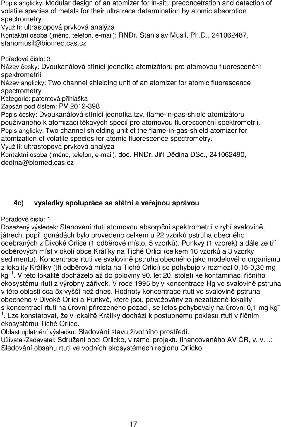 cz Pořadové číslo: 3 Název česky: Dvoukanálová stínicí jednotka atomizátoru pro atomovou fluorescenční spektrometrii Název anglicky: Two channel shielding unit of an atomizer for atomic fluorescence