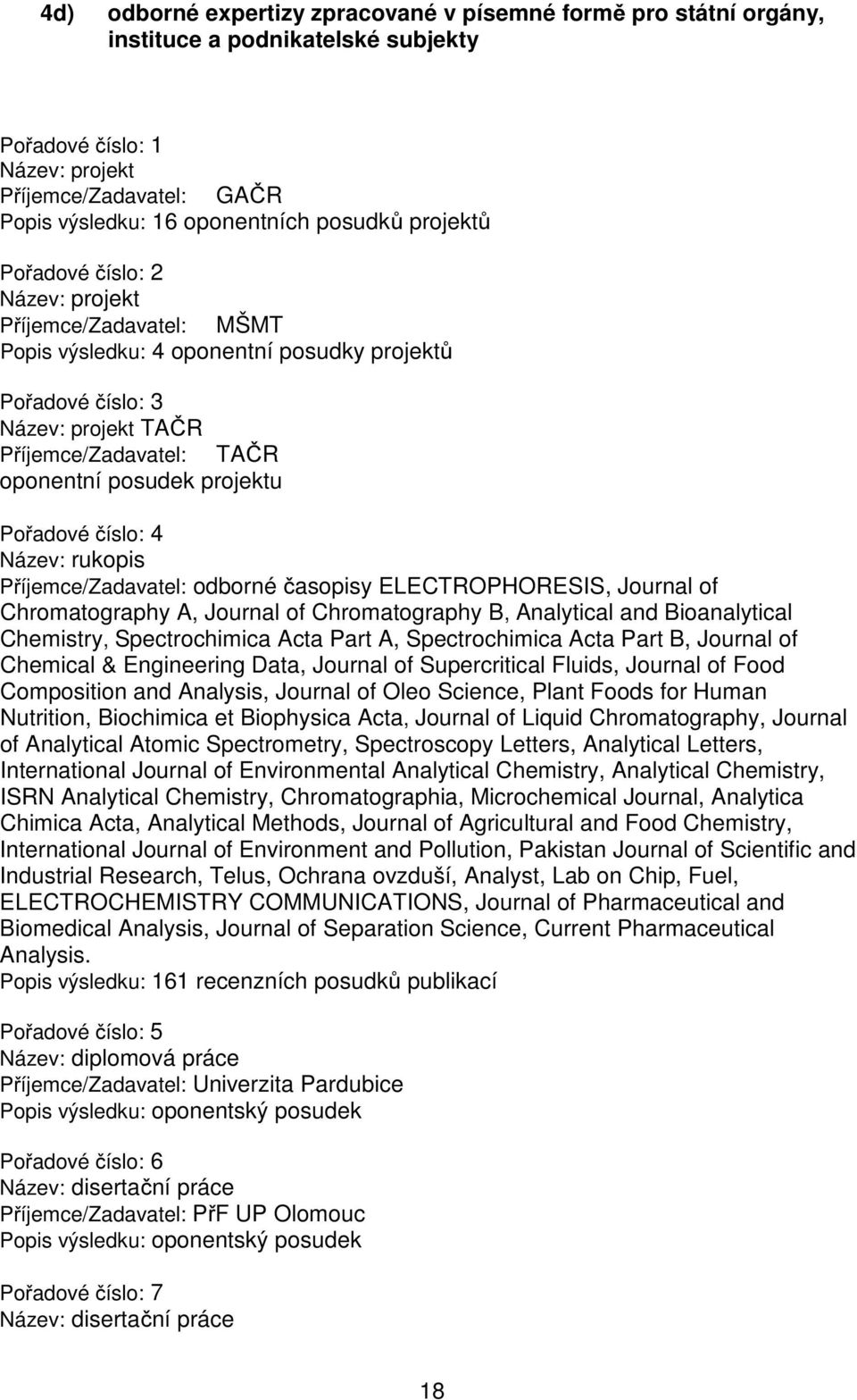 projektu Pořadové číslo: 4 Název: rukopis Příjemce/Zadavatel: odborné časopisy ELECTROPHORESIS, Journal of Chromatography A, Journal of Chromatography B, Analytical and Bioanalytical Chemistry,