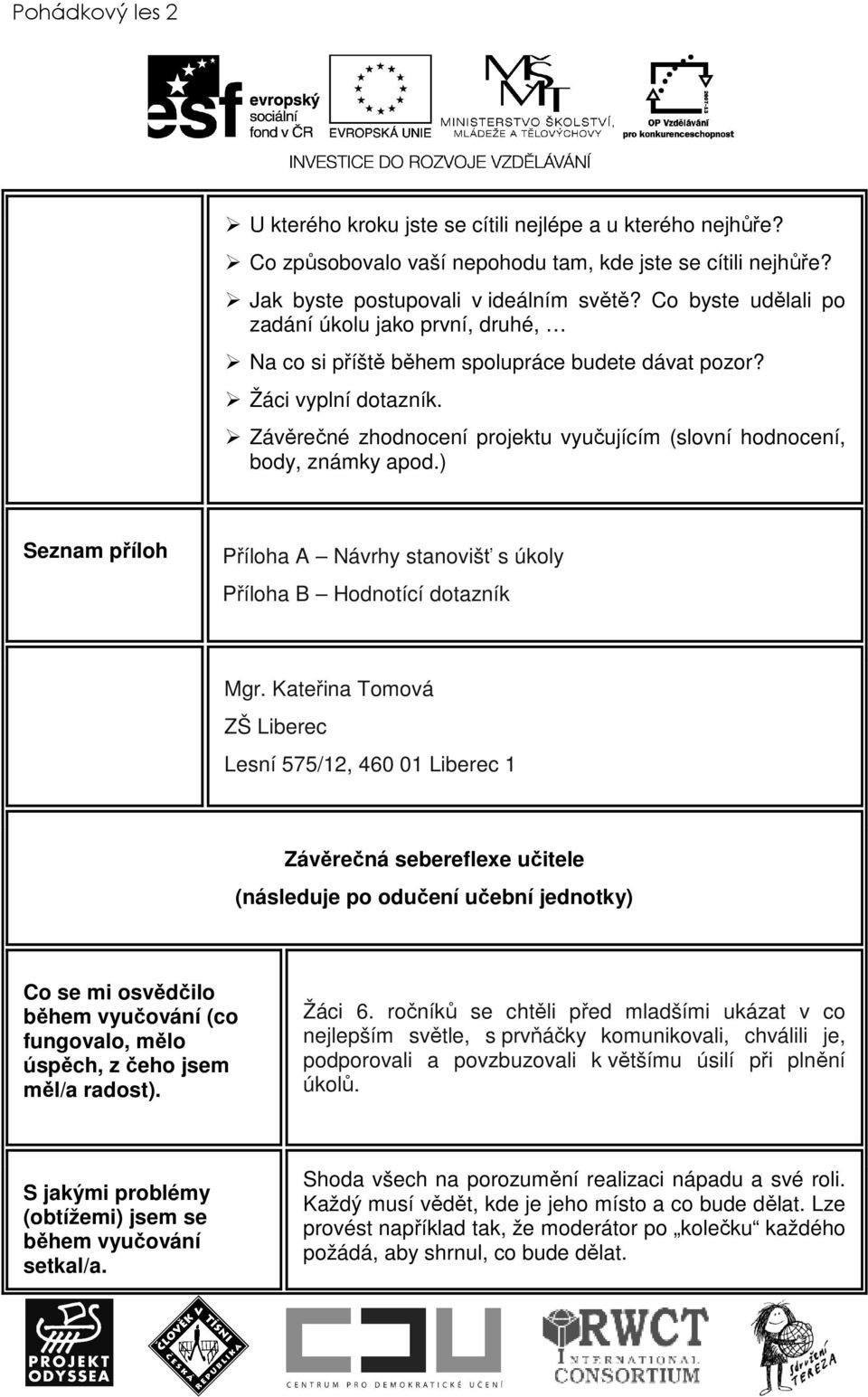 Závěrečné zhodnocení projektu vyučujícím (slovní hodnocení, body, známky apod.) Seznam příloh Příloha A Návrhy stanovišť s úkoly Příloha B Hodnotící dotazník Mgr.