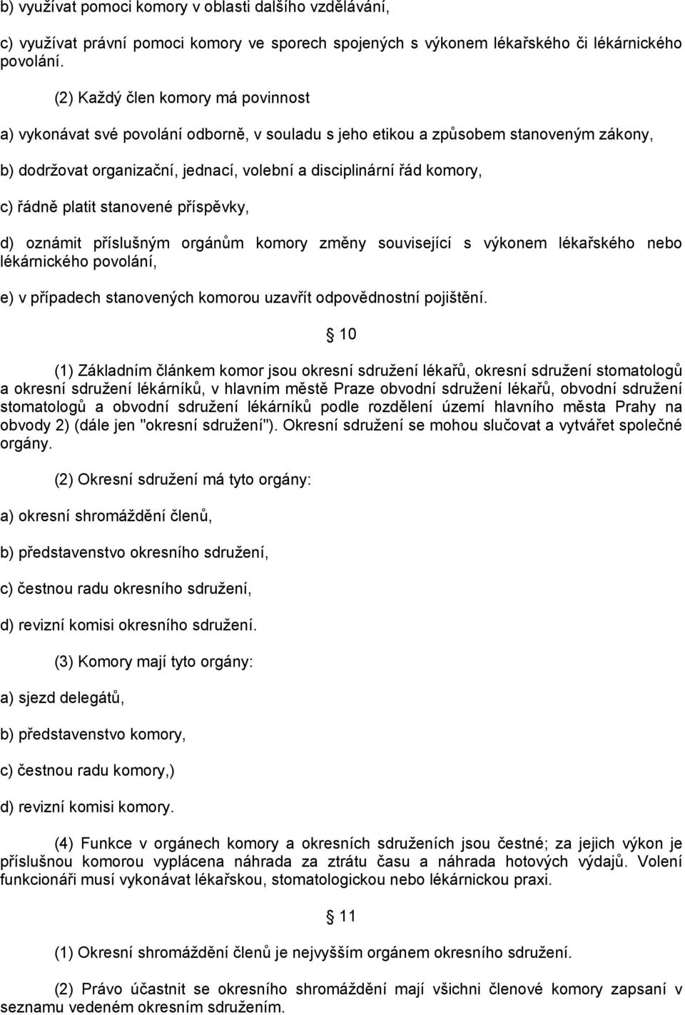 řádně platit stanovené příspěvky, d) oznámit příslušným orgánům komory změny související s výkonem lékařského nebo lékárnického povolání, e) v případech stanovených komorou uzavřít odpovědnostní