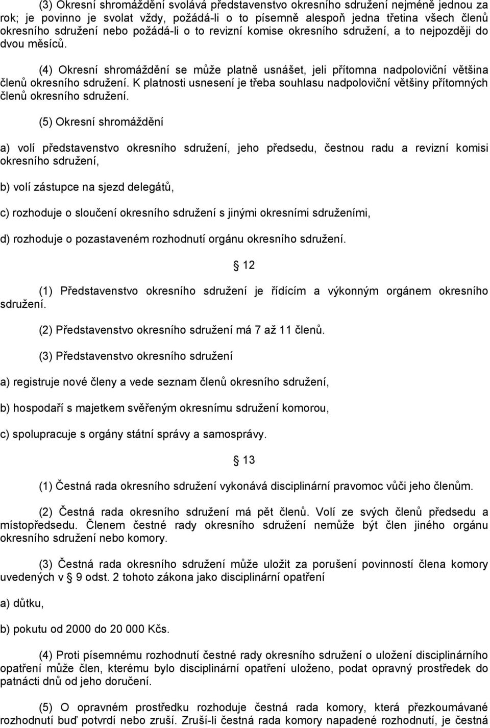 K platnosti usnesení je třeba souhlasu nadpoloviční většiny přítomných členů okresního sdružení.