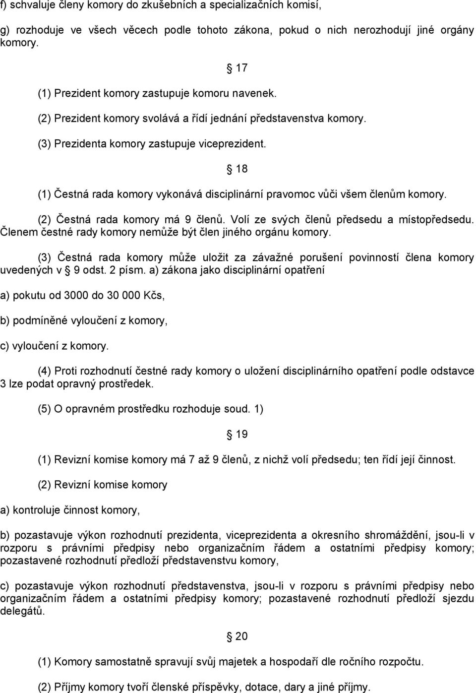 18 (1) Čestná rada komory vykonává disciplinární pravomoc vůči všem členům komory. (2) Čestná rada komory má 9 členů. Volí ze svých členů předsedu a místopředsedu.