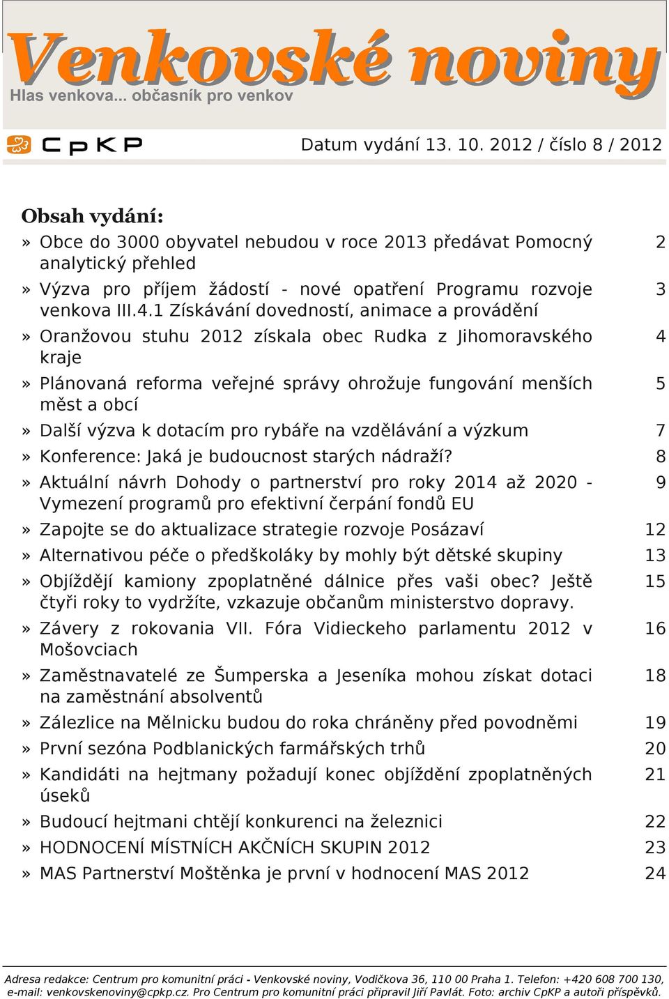 1 Získávání dovedností, nimce provádění 3» Ornžovou stuhu 2012 získl obec Rudk z Jihomorvského krje 4» Plánovná reform veřejné správy ohrožuje fungování menších měst obcí 5» Dlší výzv k dotcím pro