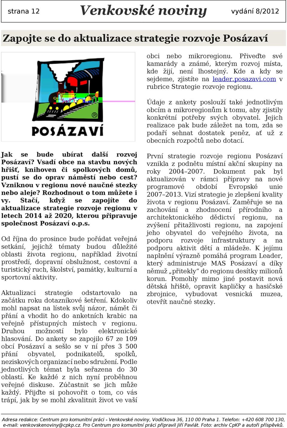 Jejich relizce pk bude záležet n tom, zd se podří sehnt dosttek peněz, ť už z obecních rozpočtů nebo dotcí. Jk se bude ubírt dlší rozvoj Posázví?