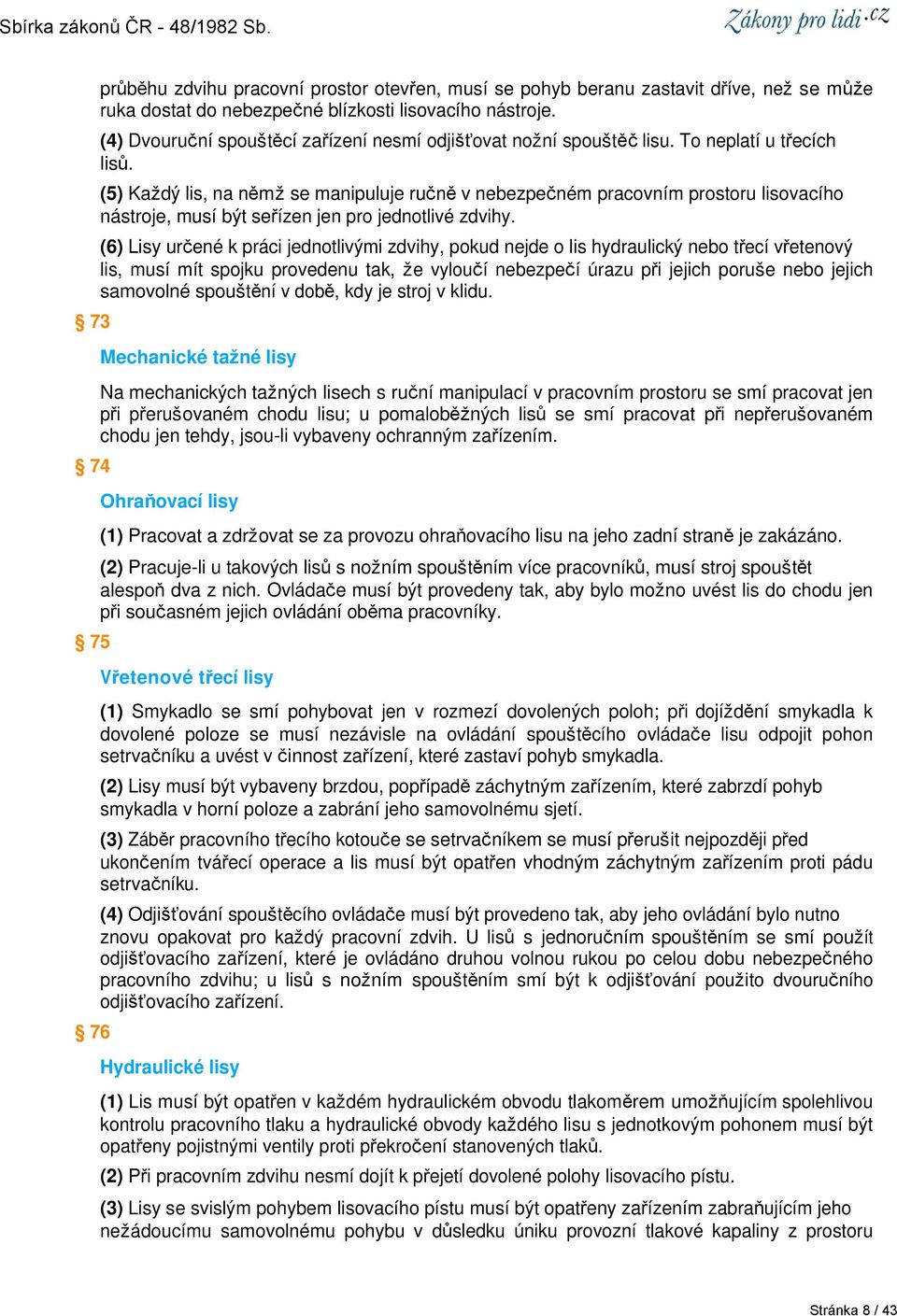 (5) Každý lis, na němž se manipuluje ručně v nebezpečném pracovním prostoru lisovacího nástroje, musí být seřízen jen pro jednotlivé zdvihy.