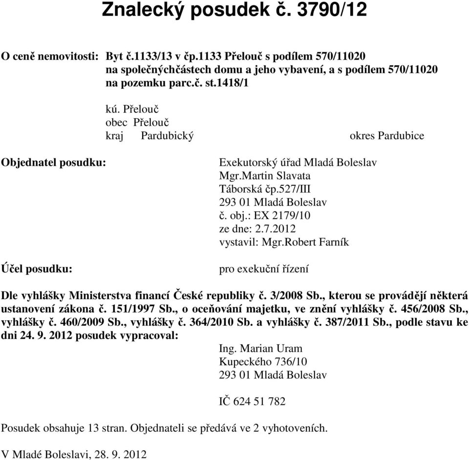 : EX 2179/10 ze dne: 2.7.2012 vystavil: Mgr.Robert Farník pro exekuční řízení Dle vyhlášky Ministerstva financí České republiky č. 3/2008 Sb., kterou se provádějí některá ustanovení zákona č.