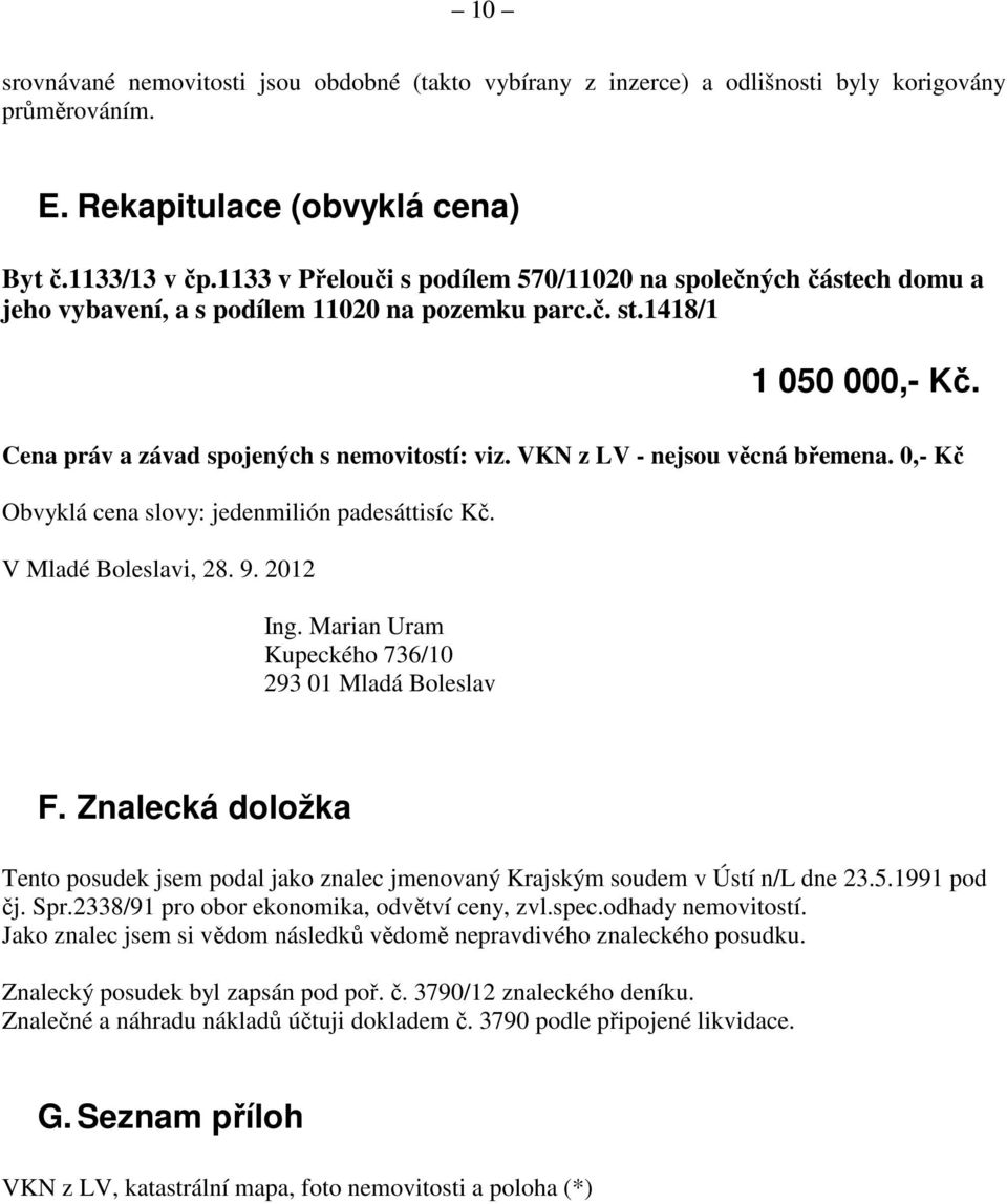 VKN z LV - nejsou věcná břemena. 0,- Kč Obvyklá cena slovy: jedenmilión padesáttisíc Kč. V Mladé Boleslavi, 28. 9. 2012 Ing. Marian Uram Kupeckého 736/10 293 01 Mladá Boleslav F.