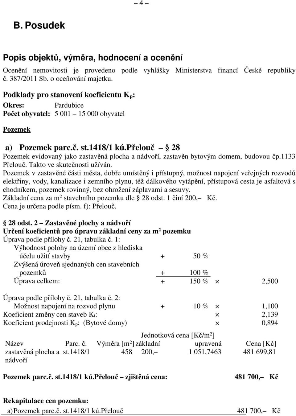 přelouč 28 Pozemek evidovaný jako zastavěná plocha a nádvoří, zastavěn bytovým domem, budovou čp.1133 Přelouč. Takto ve skutečnosti užíván.