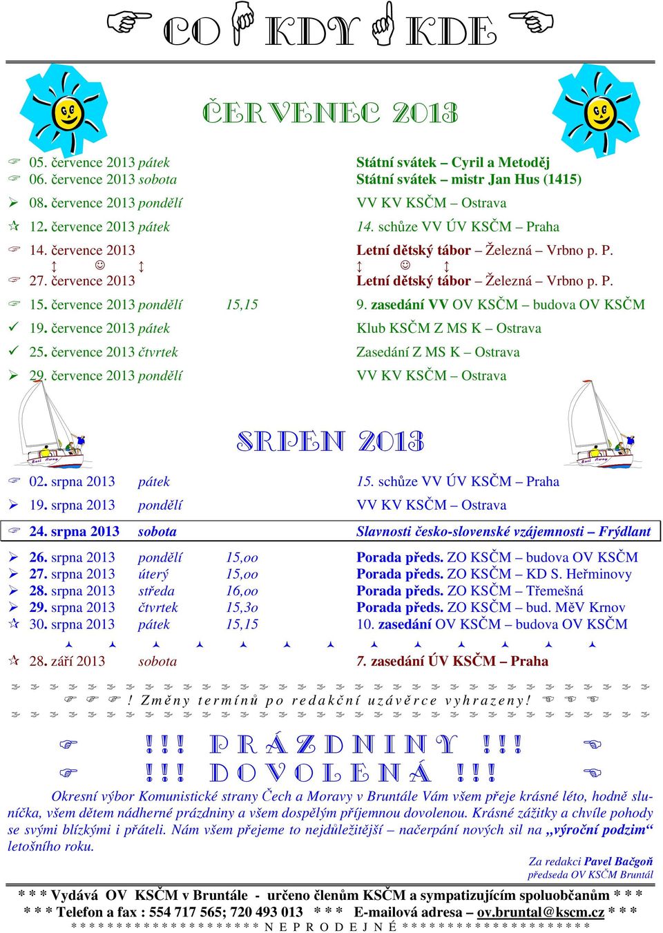 července 2013 pondělí 15,15 9. zasedání VV OV KSČM budova OV KSČM 19. července 2013 pátek 25. července 2013 čtvrtek 29.