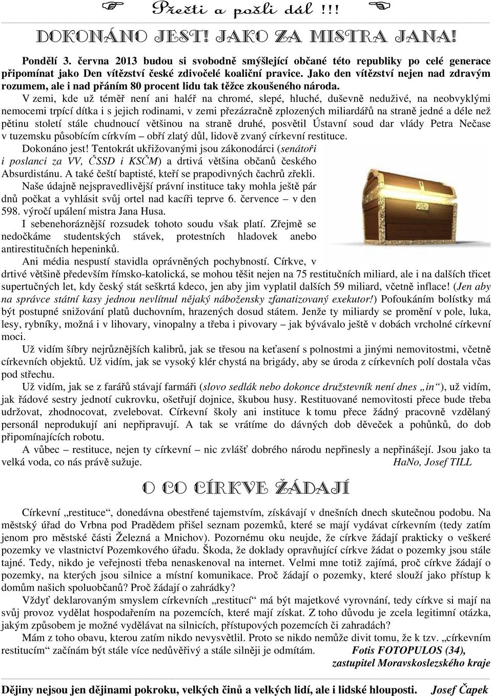 V zemi, kde už téměř není ani haléř na chromé, slepé, hluché, duševně neduživé, na neobvyklými nemocemi trpící dítka i s jejich rodinami, v zemi přezázračně zplozených miliardářů na straně jedné a