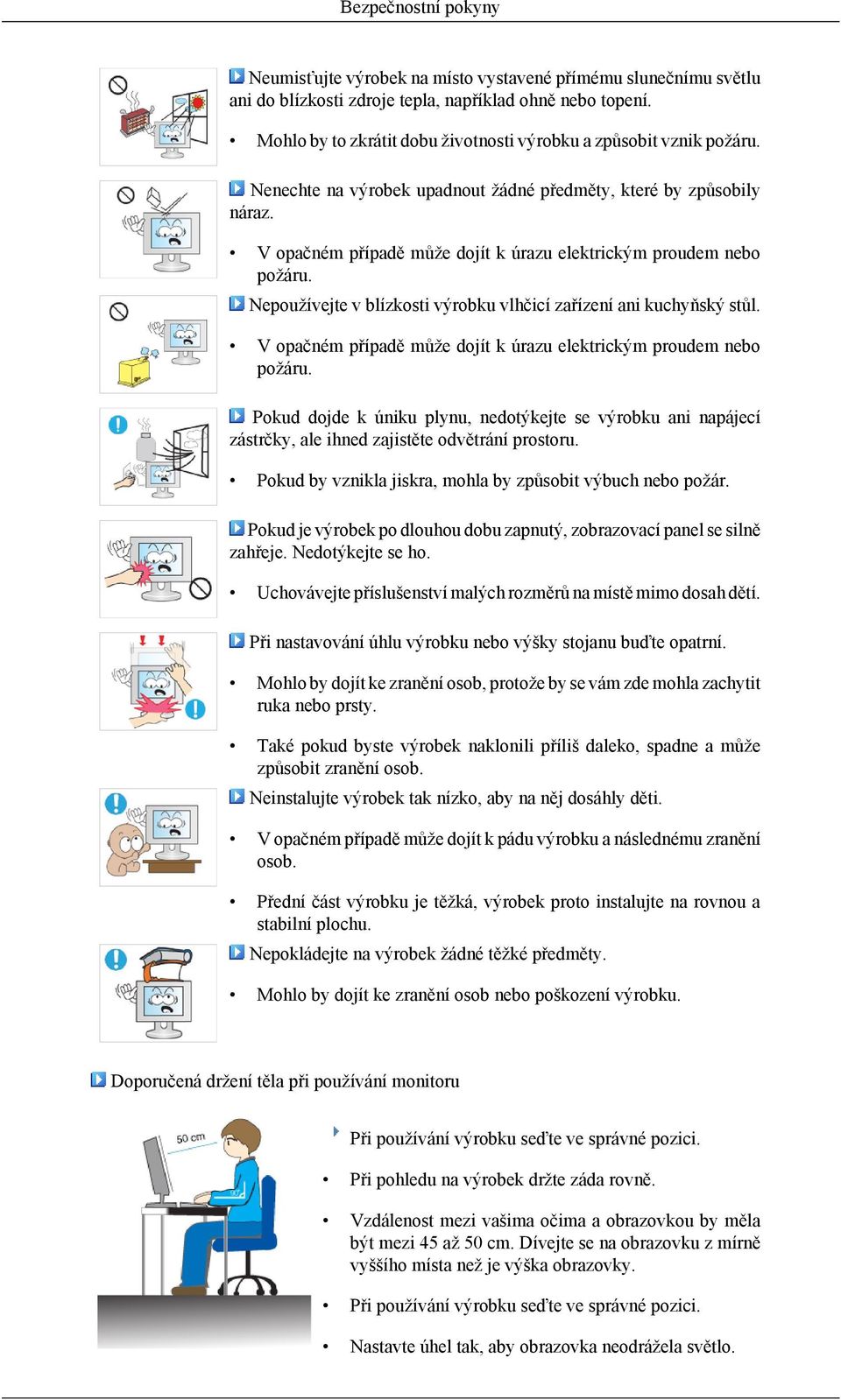 V opačném případě může dojít k úrazu elektrickým proudem nebo požáru. Nepoužívejte v blízkosti výrobku vlhčicí zařízení ani kuchyňský stůl.