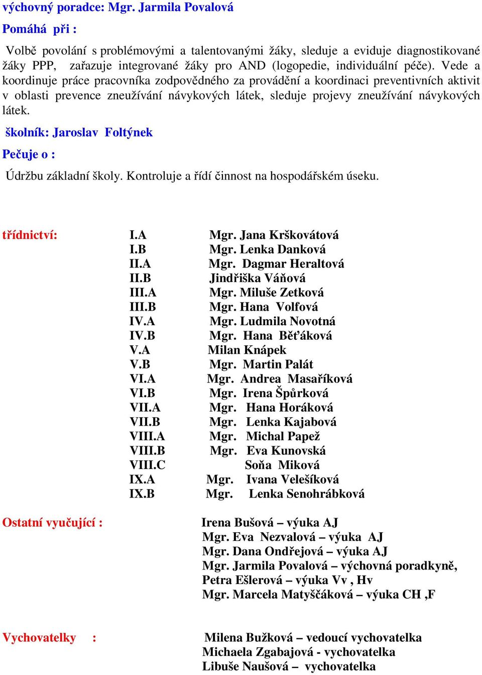 Vede a koordinuje práce pracovníka zodpovědného za provádění a koordinaci preventivních aktivit v oblasti prevence zneužívání návykových látek, sleduje projevy zneužívání návykových látek.