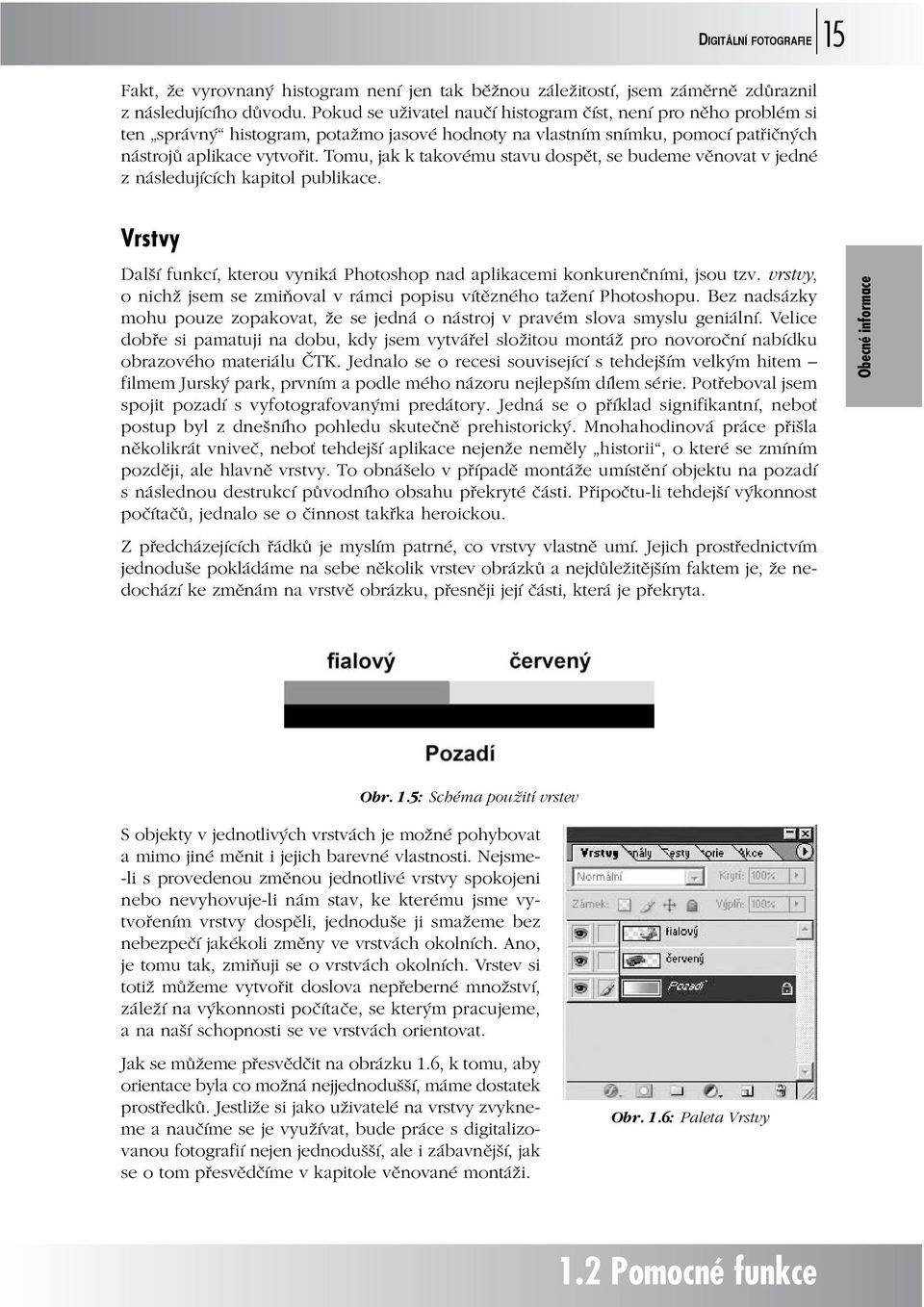 Tomu, jak k takovému stavu dospět, se budeme věnovat v jedné z následujících kapitol publikace. Vrstvy Další funkcí, kterou vyniká Photoshop nad aplikacemi konkurenčními, jsou tzv.