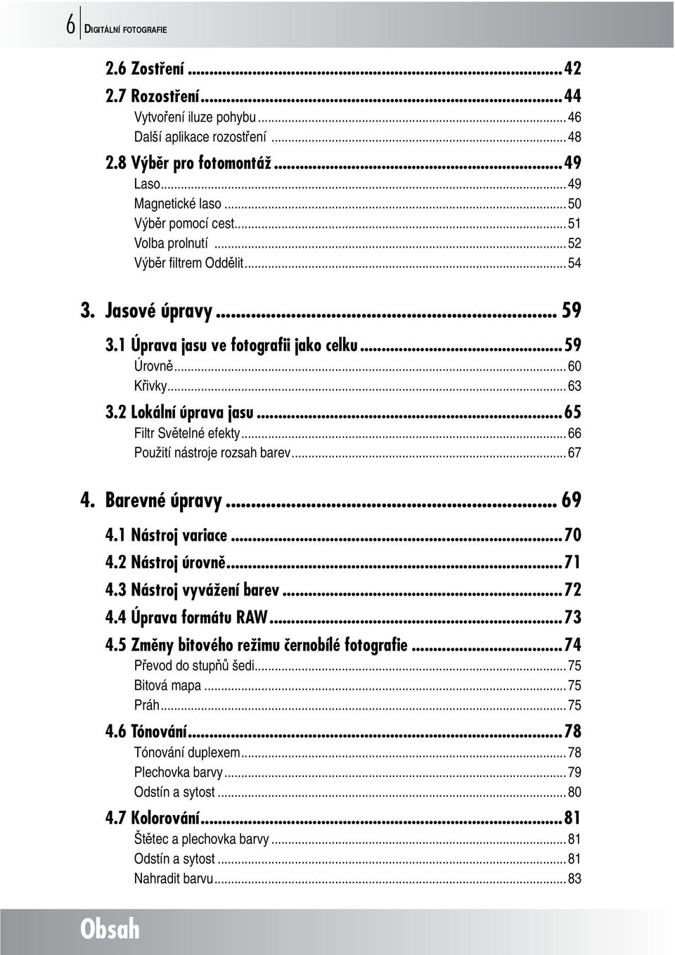 ..65 Filtr Světelné efekty... 66 Použití nástroje rozsah barev... 67 4. Barevné úpravy... 69 4.1 Nástroj variace...70 4.2 Nástroj úrovně...71 4.3 Nástroj vyvážení barev...72 4.4 Úprava formátu RAW.