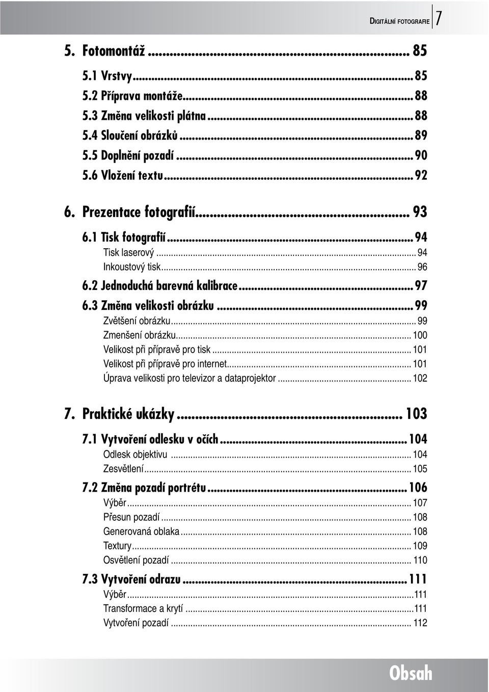 .. 99 Zmenšení obrázku... 100 Velikost při přípravě pro tisk... 101 Velikost při přípravě pro internet... 101 Úprava velikosti pro televizor a dataprojektor... 102 7. Praktické ukázky... 103 7.