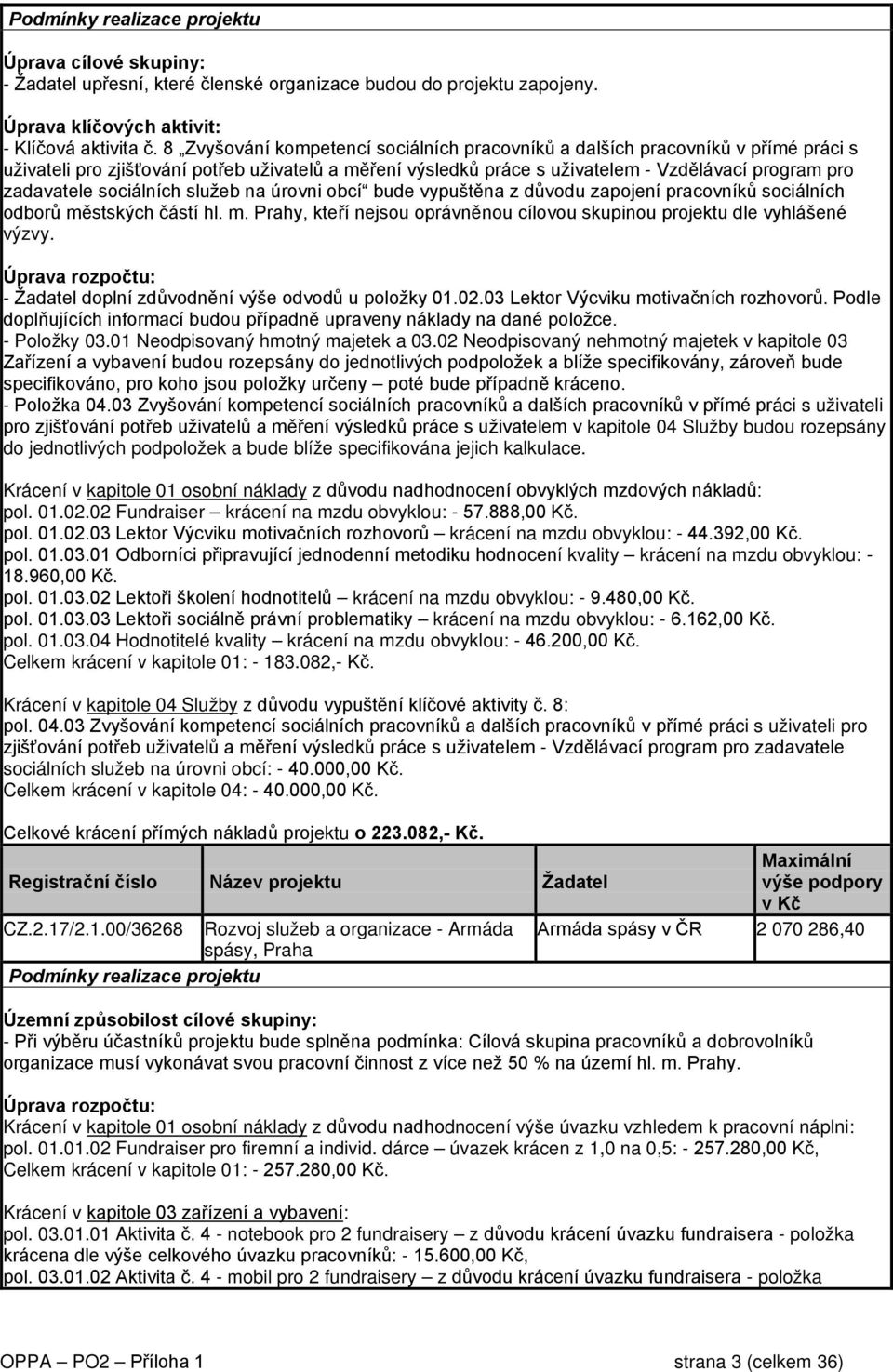 sociálních služeb na úrovni obcí bude vypuštěna z důvodu zapojení pracovníků sociálních odborů městských částí hl. m. Prahy, kteří nejsou oprávněnou cílovou skupinou projektu dle vyhlášené výzvy.