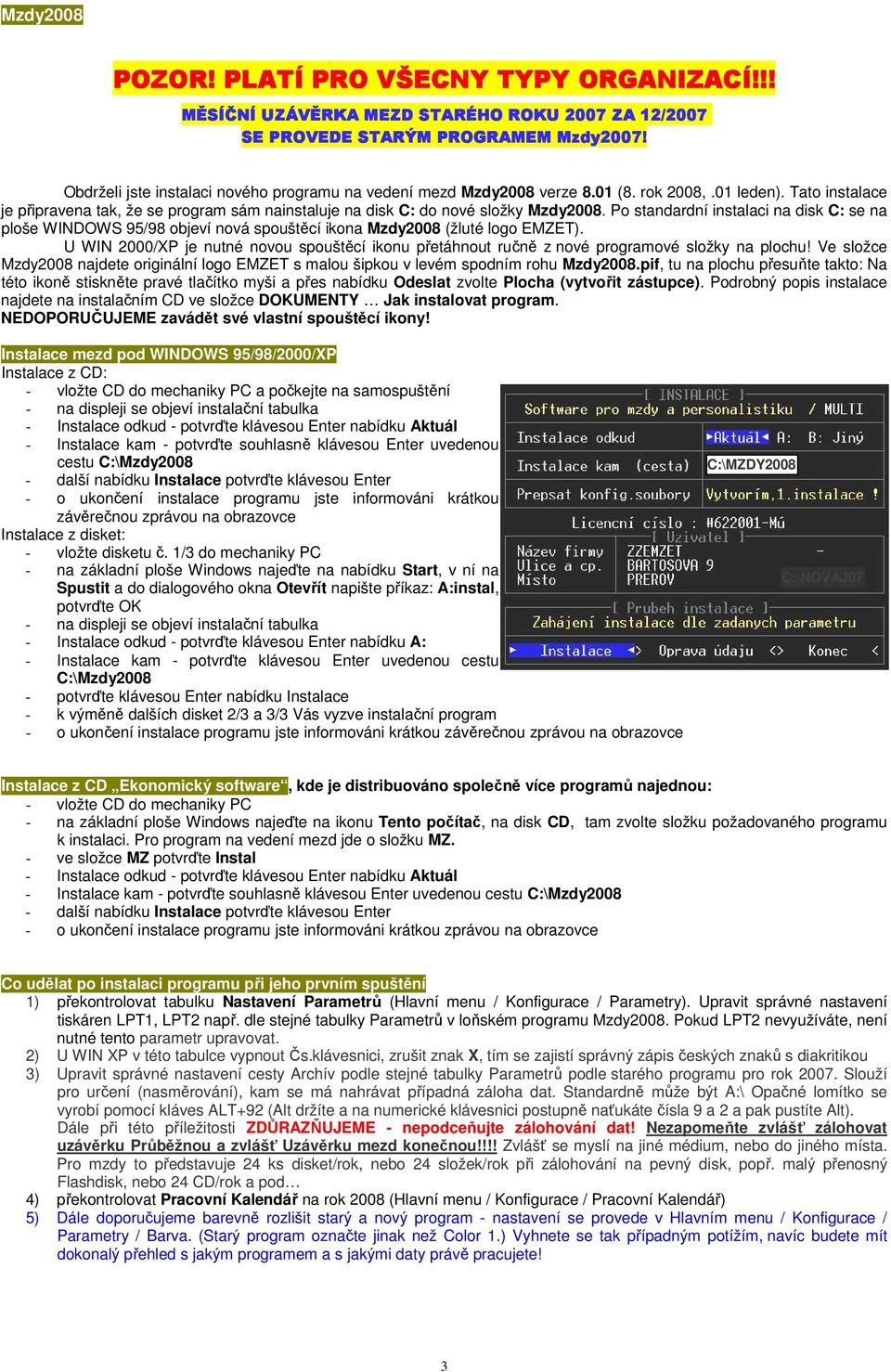 Po standardní instalaci na disk C: se na ploše WINDOWS 95/98 objeví nová spouštěcí ikona Mzdy2008 (žluté logo EMZET).