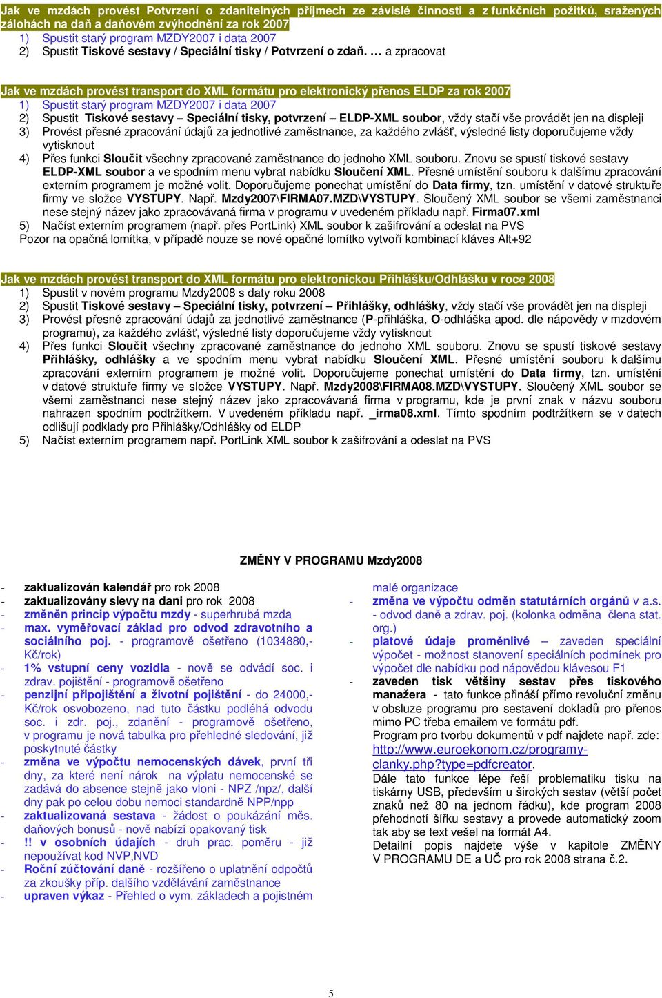 a zpracovat Jak ve mzdách provést transport do XML formátu pro elektronický přenos ELDP za rok 2007 1) Spustit starý program MZDY2007 i data 2007 2) Spustit Tiskové sestavy Speciální tisky, potvrzení