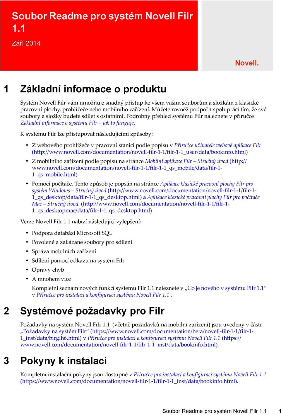 Můžete rovněž podpořit spolupráci tím, že své soubory a složky budete sdílet s ostatními. Podrobný přehled systému Filr naleznete v příručce Základní informace o systému Filr jak to funguje.