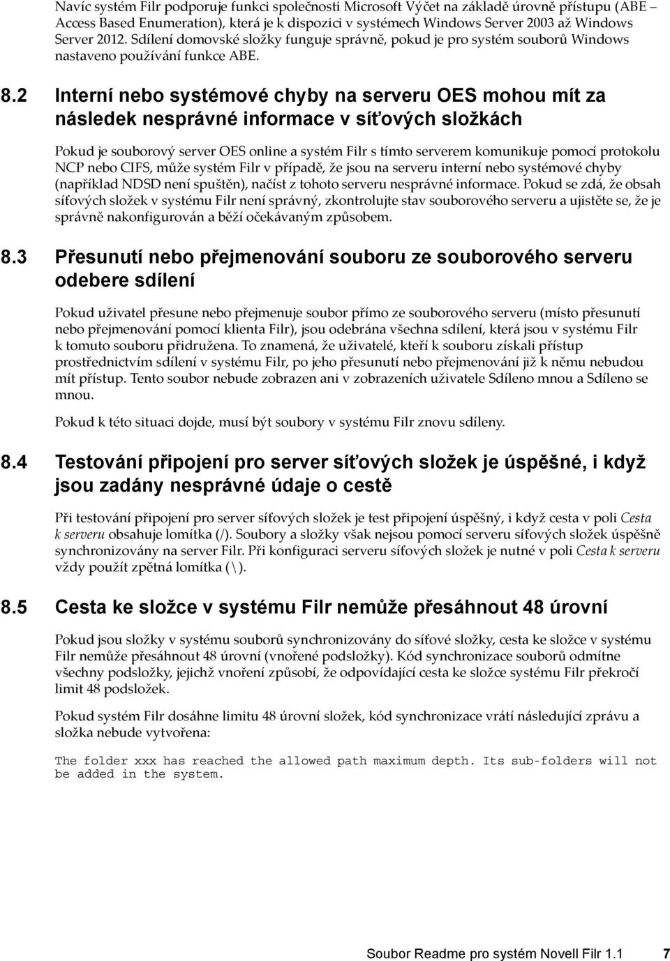 2 Interní nebo systémové chyby na serveru OES mohou mít za následek nesprávné informace v síťových složkách Pokud je souborový server OES online a systém Filr s tímto serverem komunikuje pomocí