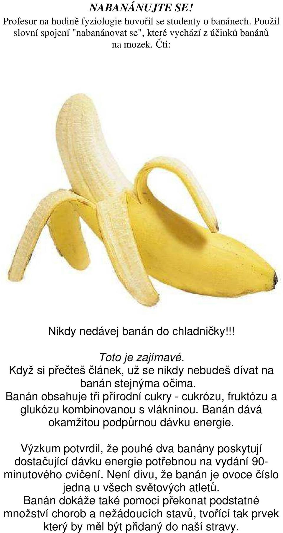 Banán obsahuje tři přírodní cukry - cukrózu, fruktózu a glukózu kombinovanou s vlákninou. Banán dává okamžitou podpůrnou dávku energie.
