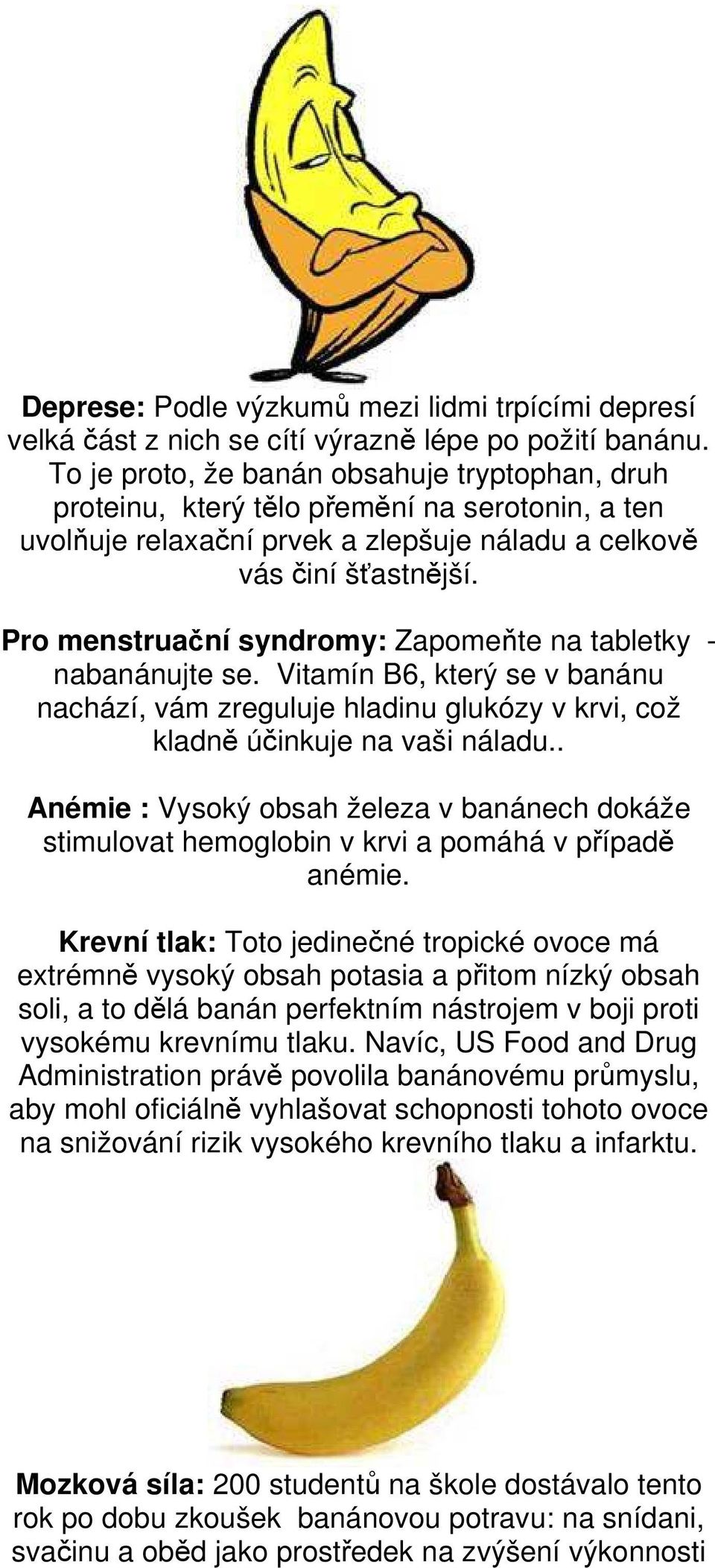 Pro menstruační syndromy: Zapomeňte na tabletky - nabanánujte se. Vitamín B6, který se v banánu nachází, vám zreguluje hladinu glukózy v krvi, což kladně účinkuje na vaši náladu.