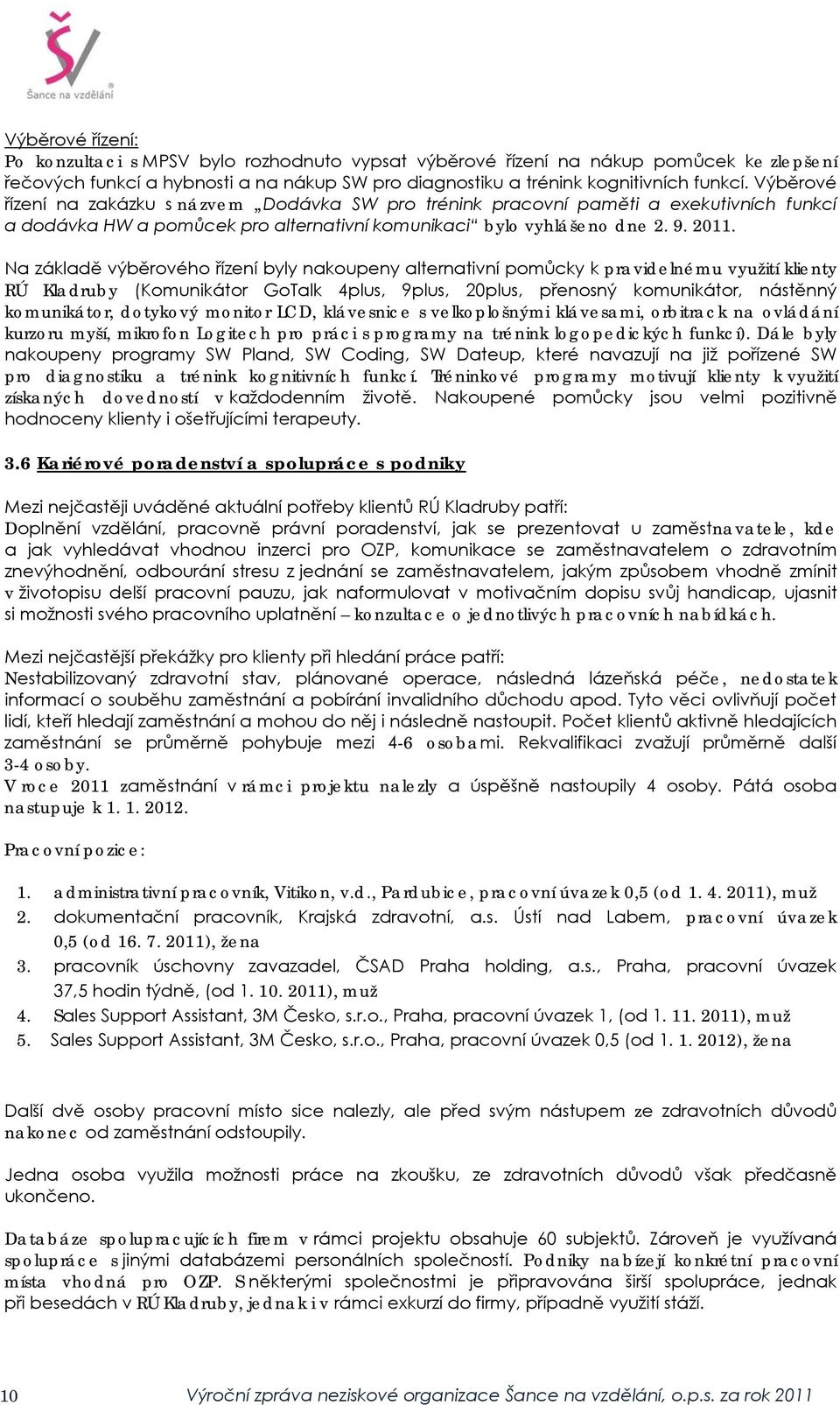 Na základě výběrového řízení byly nakoupeny alternativní pomůcky k pravidelnému využití klienty RÚ Kladruby (Komunikátor GoTalk 4plus, 9plus, 20plus, přenosný komunikátor, nástěnný komunikátor,