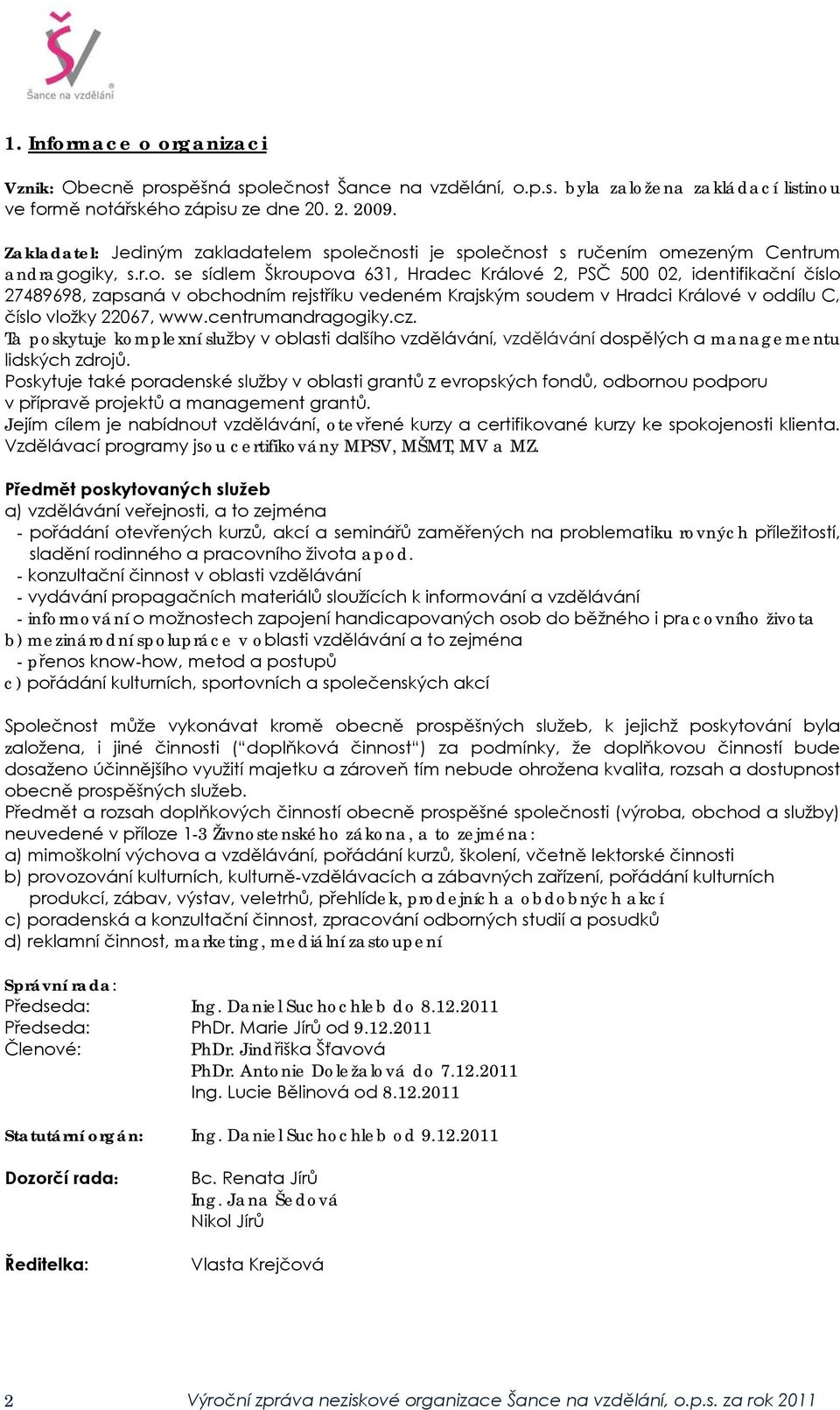 ečnosti je společnost s ručením omezeným Centrum andragogiky, s.r.o. se sídlem Škroupova 631, Hradec Králové 2, PSČ 500 02, identifikační číslo 27489698, zapsaná v obchodním rejstříku vedeném Krajským soudem v Hradci Králové v oddílu C, číslo vložky 22067, www.