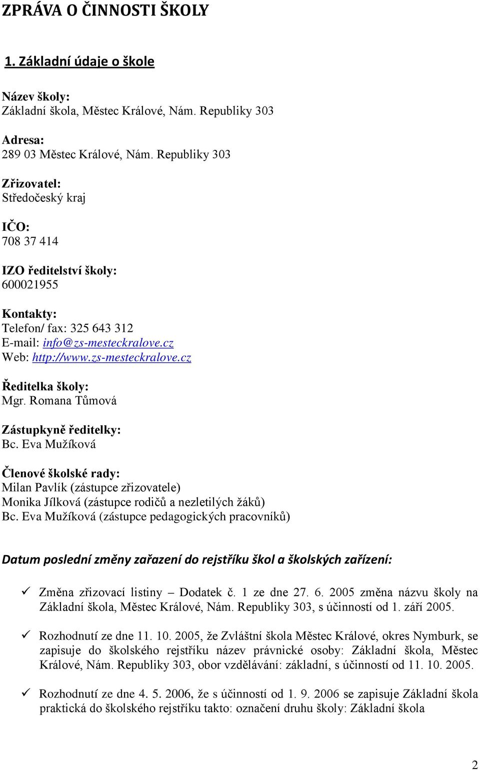 Romana Tůmová Zástupkyně ředitelky: Bc. Eva Mužíková Členové školské rady: Milan Pavlík (zástupce zřizovatele) Monika Jílková (zástupce rodičů a nezletilých žáků) Bc.