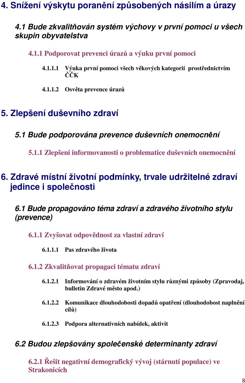 Zdravé místní životní podmínky, trvale udržitelné zdraví jedince i společnosti 6.1 Bude propagováno téma zdraví a zdravého životního stylu (prevence) 6.1.1 Zvyšovat odpovědnost za vlastní zdraví 6.1.1.1 Pas zdravého života 6.