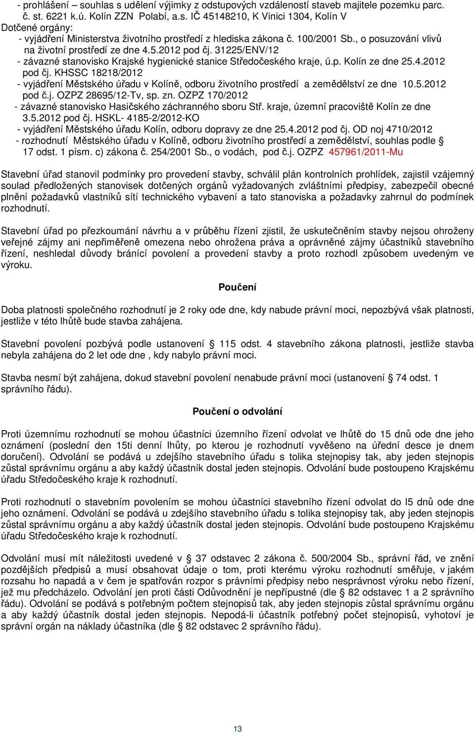 5.2012 pod č.j. OZPZ 28695/12-Tv, sp. zn. OZPZ 170/2012 - závazné stanovisko Hasičského záchranného sboru Stř. kraje, územní pracoviště Kolín ze dne 3.5.2012 pod čj.