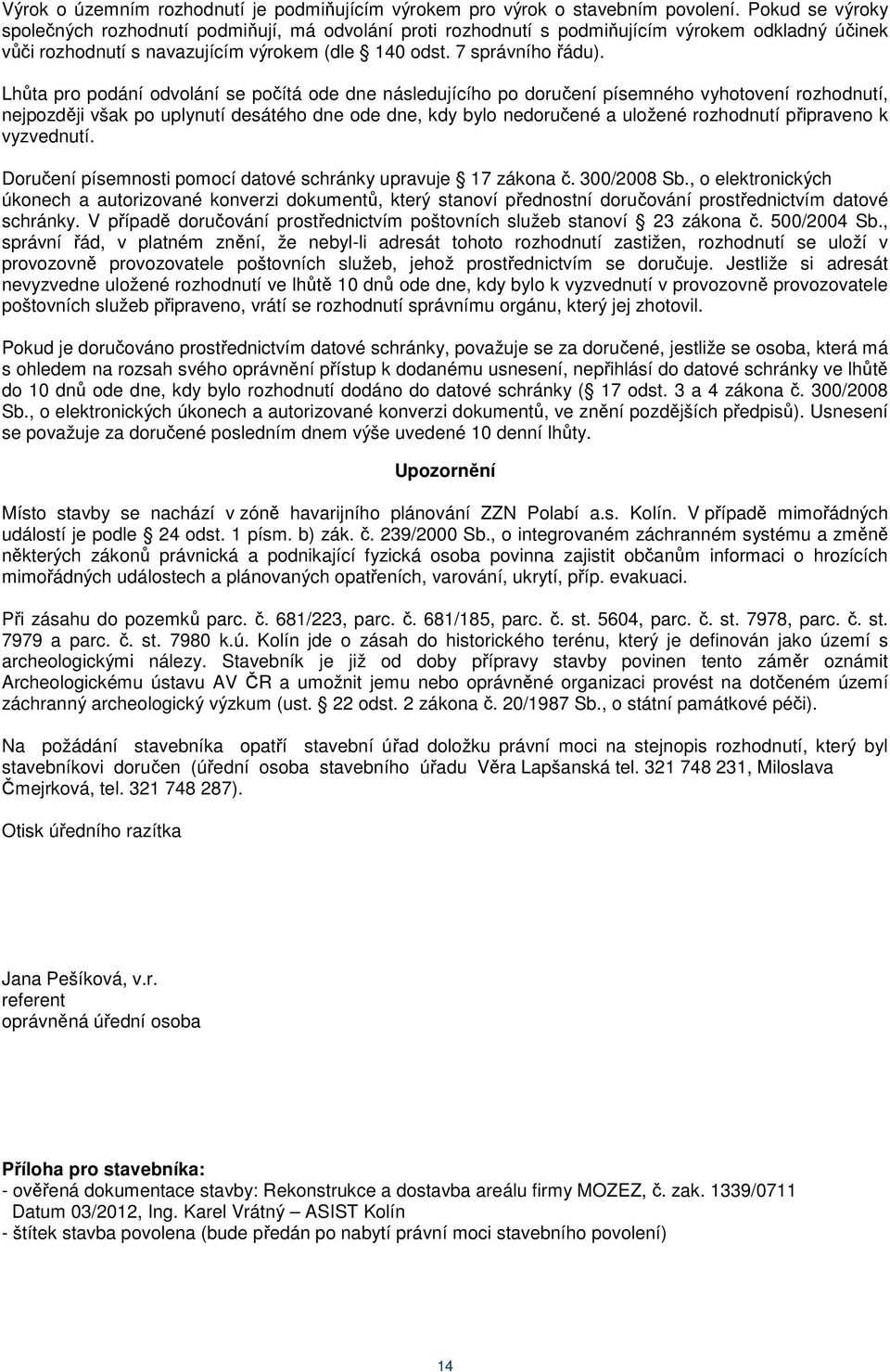 Lhůta pro podání odvolání se počítá ode dne následujícího po doručení písemného vyhotovení rozhodnutí, nejpozději však po uplynutí desátého dne ode dne, kdy bylo nedoručené a uložené rozhodnutí