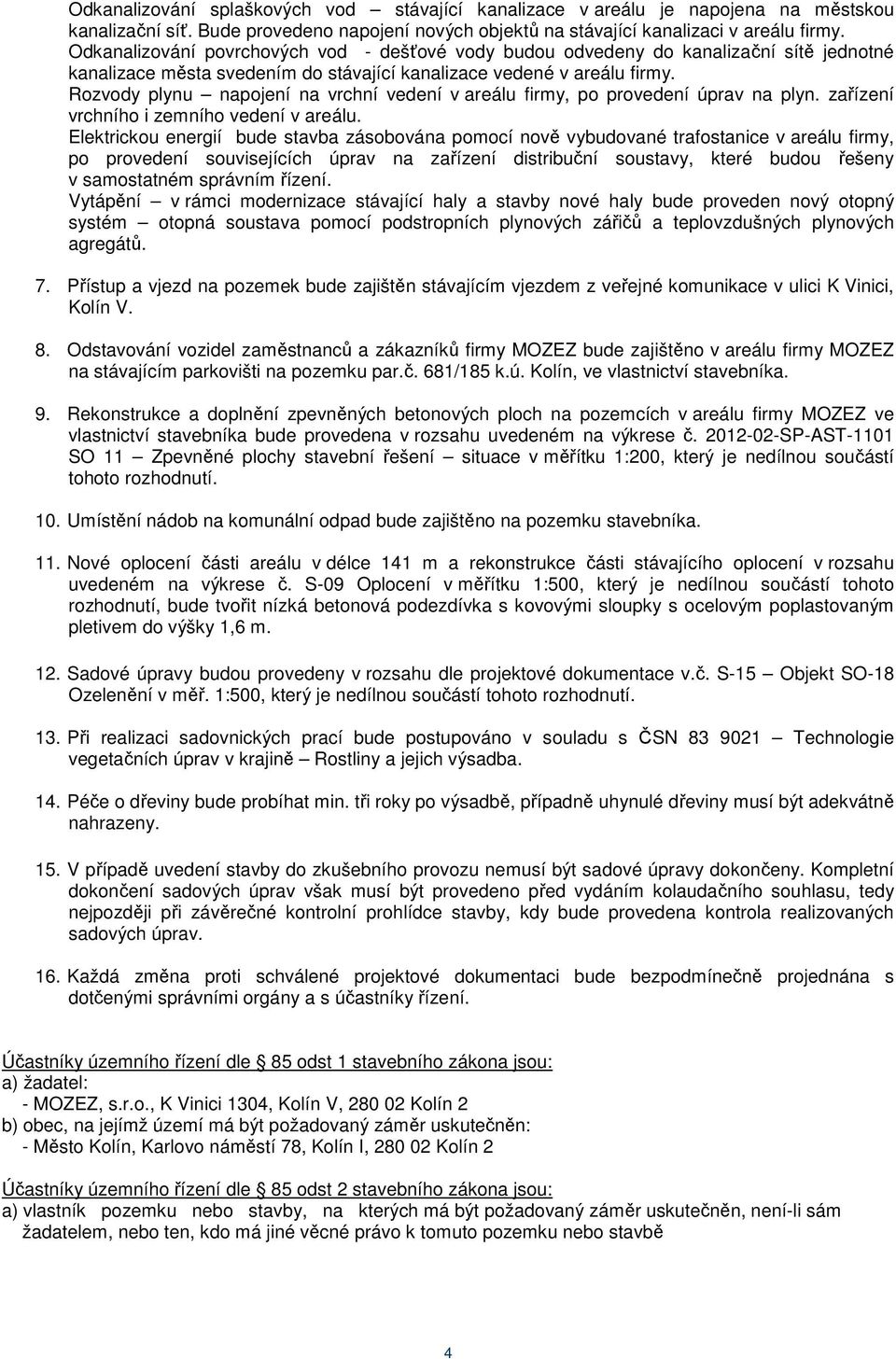 Rozvody plynu napojení na vrchní vedení v areálu firmy, po provedení úprav na plyn. zařízení vrchního i zemního vedení v areálu.