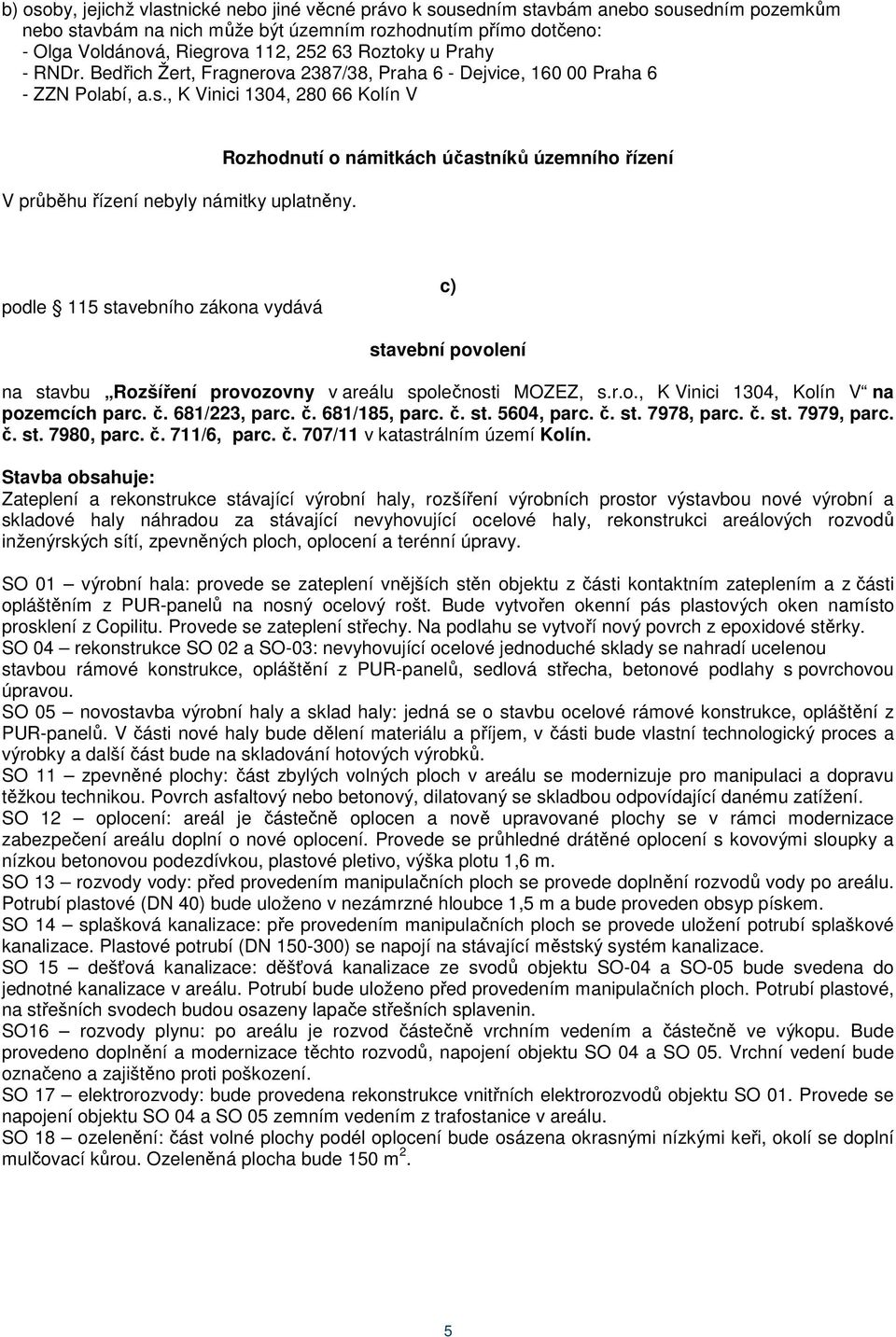 Rozhodnutí o námitkách účastníků územního řízení podle 115 stavebního zákona vydává c) stavební povolení na stavbu Rozšíření provozovny v areálu společnosti MOZEZ, s.r.o., K Vinici 1304, Kolín V na pozemcích parc.