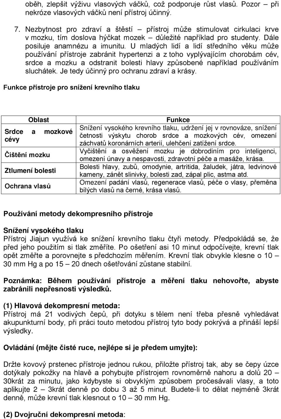 U mladých lidí a lidí středního věku může používání přístroje zabránit hypertenzi a z toho vyplývajícím chorobám cév, srdce a mozku a odstranit bolesti hlavy způsobené například používáním sluchátek.