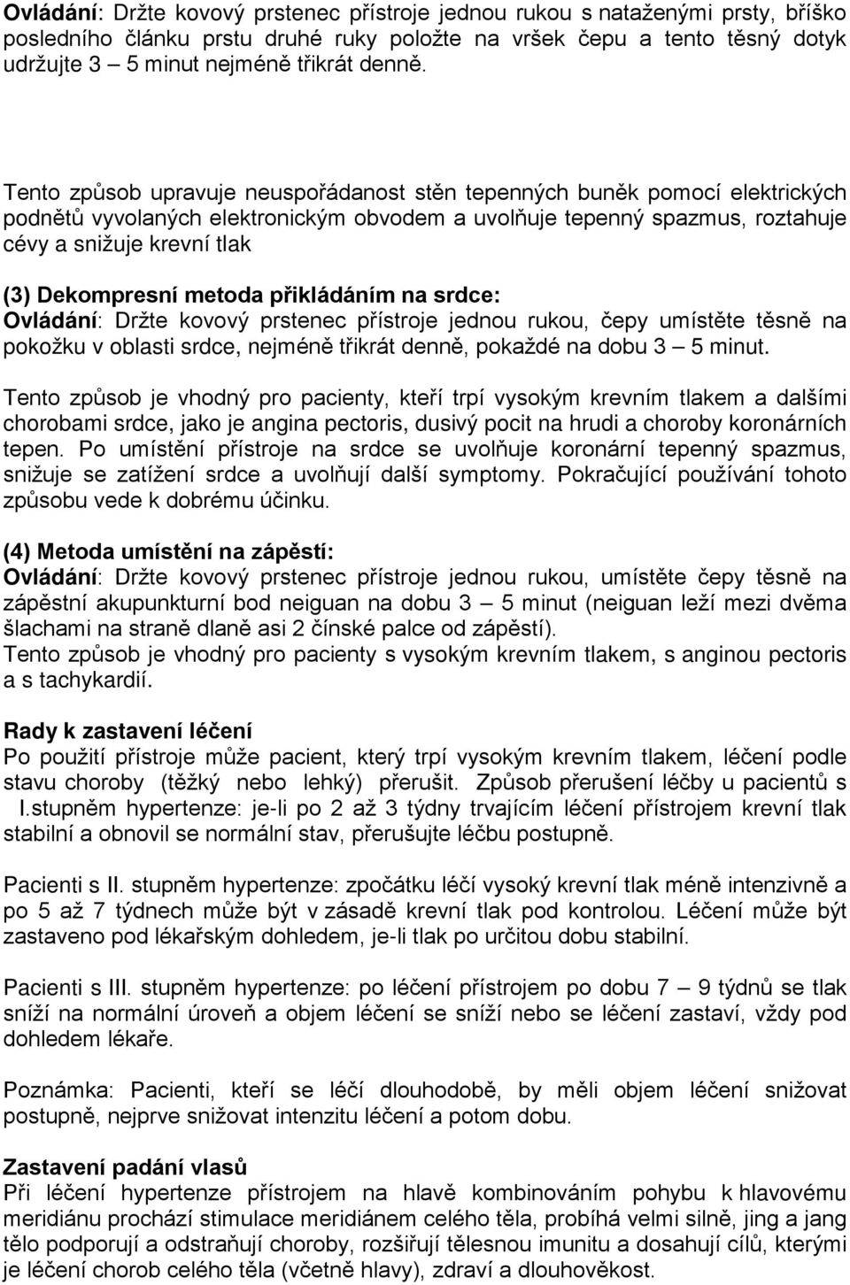 metoda přikládáním na srdce: Ovládání: Držte kovový prstenec přístroje jednou rukou, čepy umístěte těsně na pokožku v oblasti srdce, nejméně třikrát denně, pokaždé na dobu 3 5 minut.
