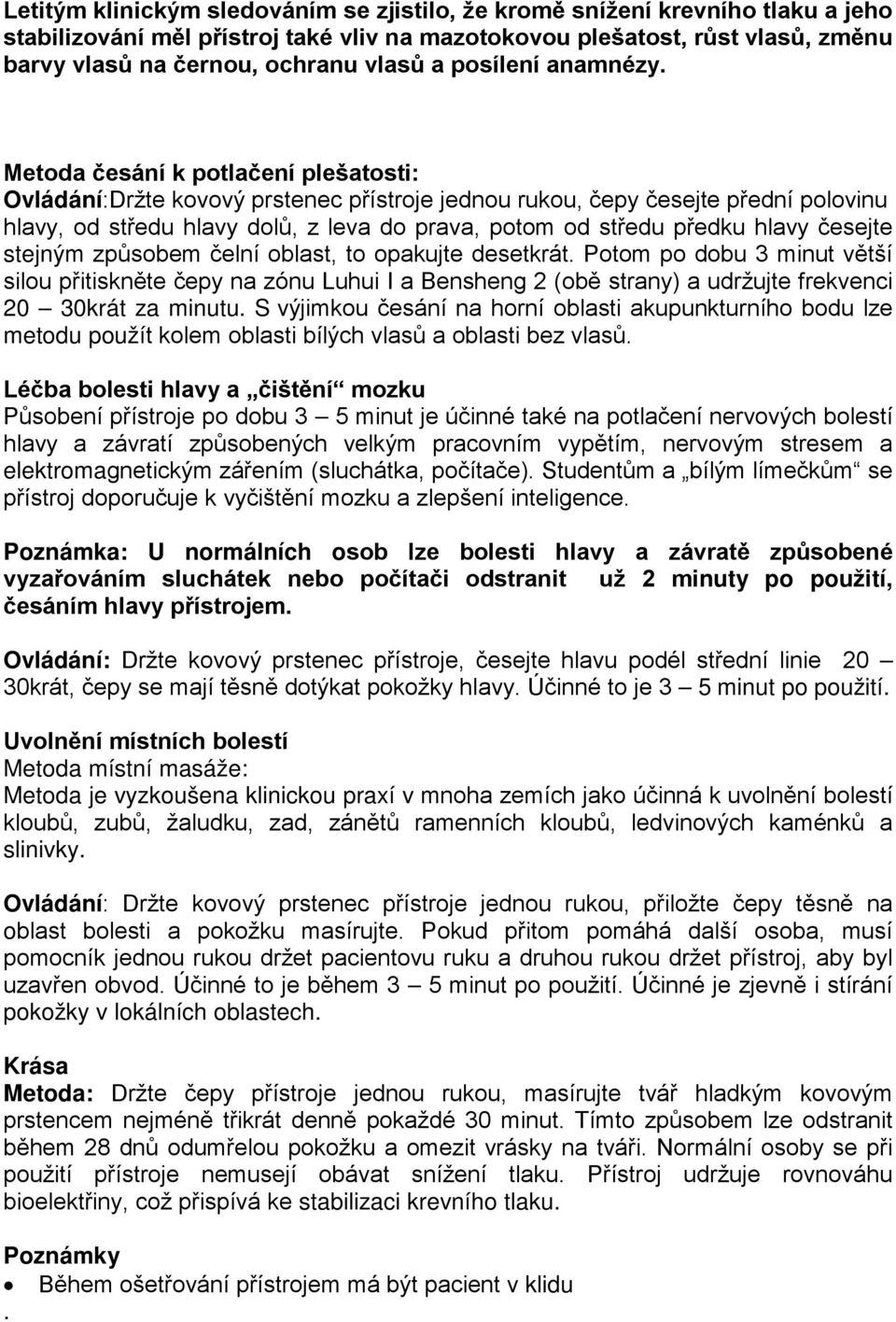 Metoda česání k potlačení plešatosti: Ovládání:Držte kovový prstenec přístroje jednou rukou, čepy česejte přední polovinu hlavy, od středu hlavy dolů, z leva do prava, potom od středu předku hlavy