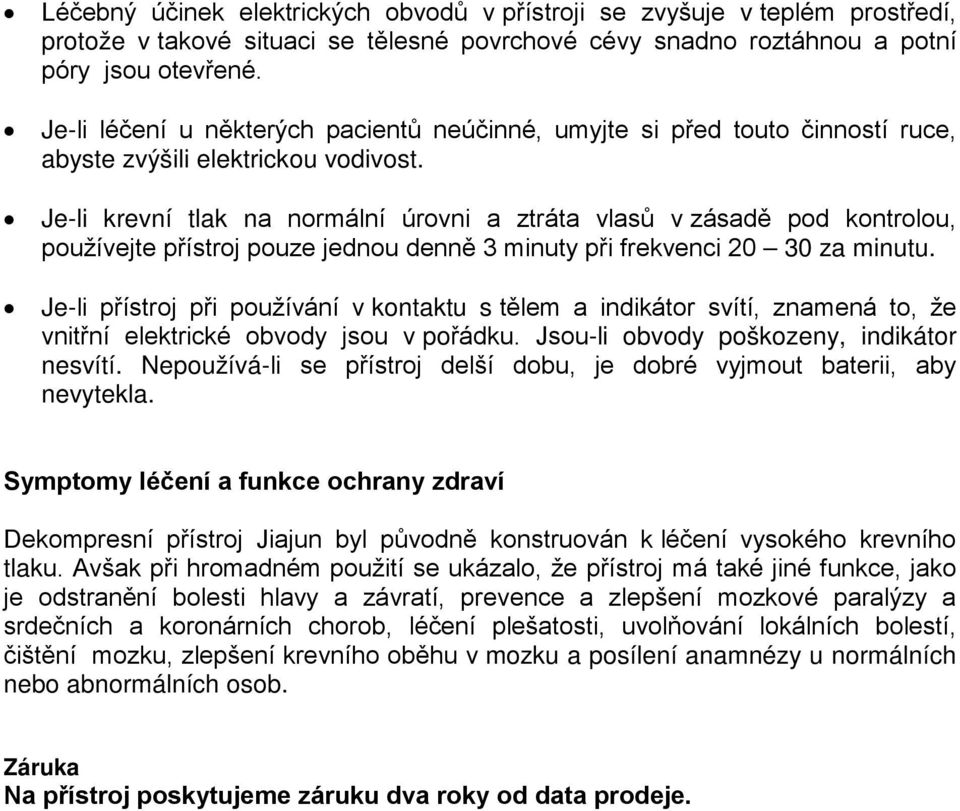 Je-li krevní tlak na normální úrovni a ztráta vlasů v zásadě pod kontrolou, používejte přístroj pouze jednou denně 3 minuty při frekvenci 20 30 za minutu.