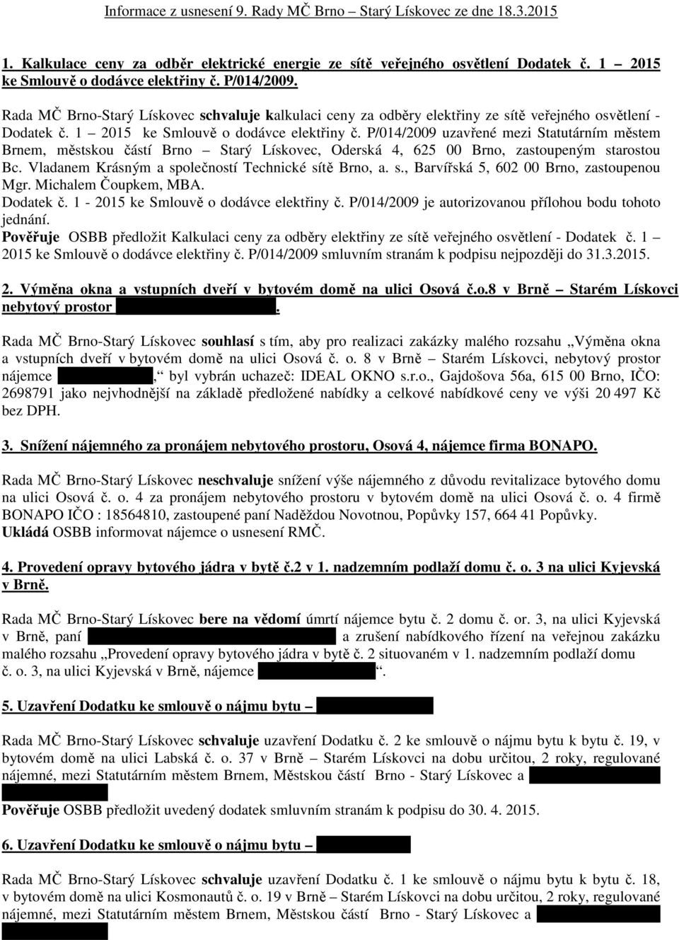 P/014/2009 uzavřené mezi Statutárním městem Brnem, městskou částí Brno Starý Lískovec, Oderská 4, 625 00 Brno, zastoupeným starostou Bc. Vladanem Krásným a společností Technické sítě Brno, a. s., Barvířská 5, 602 00 Brno, zastoupenou Mgr.