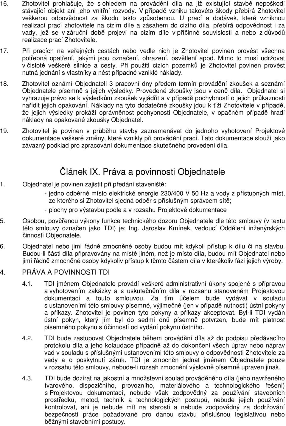 U prací a dodávek, které vzniknou realizací prací zhotovitele na cizím díle a zásahem do cizího díla, přebírá odpovědnost i za vady, jež se v záruční době projeví na cizím díle v příčinné souvislosti