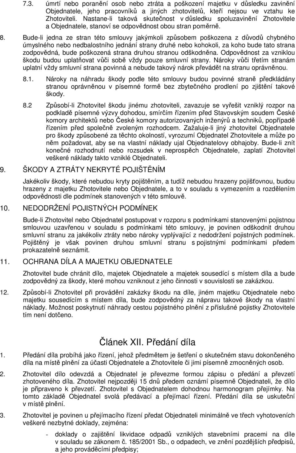Bude-li jedna ze stran této smlouvy jakýmkoli způsobem poškozena z důvodů chybného úmyslného nebo nedbalostního jednání strany druhé nebo kohokoli, za koho bude tato strana zodpovědná, bude poškozená