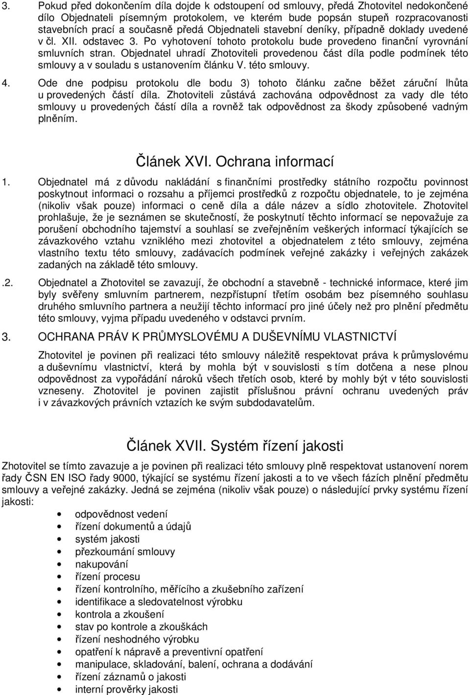 Objednatel uhradí Zhotoviteli provedenou část díla podle podmínek této smlouvy a v souladu s ustanovením článku V. této smlouvy. 4.