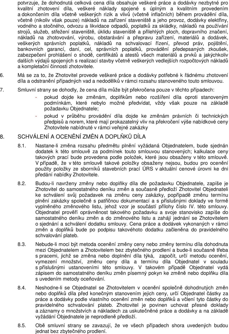 odpadů, poplatků za skládky, nákladů na používání strojů, služeb, střežení staveniště, úklidu staveniště a přilehlých ploch, dopravního značení, nákladů na zhotovování, výrobu, obstarávání a přepravu