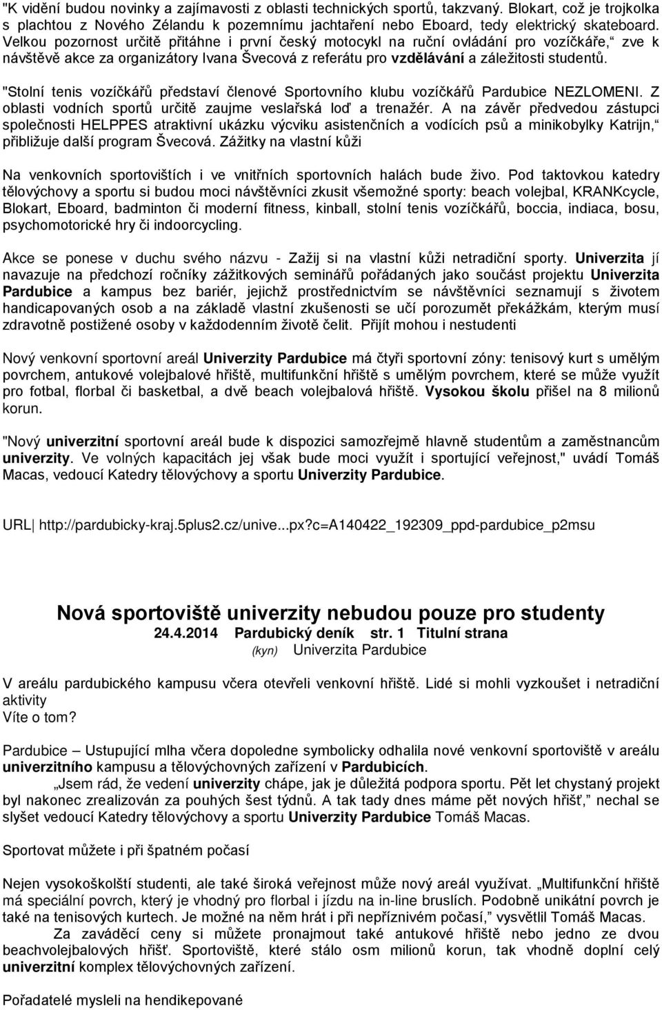 "Stolní tenis vozíčkářů představí členové Sportovního klubu vozíčkářů Pardubice NEZLOMENI. Z oblasti vodních sportů určitě zaujme veslařská loď a trenažér.
