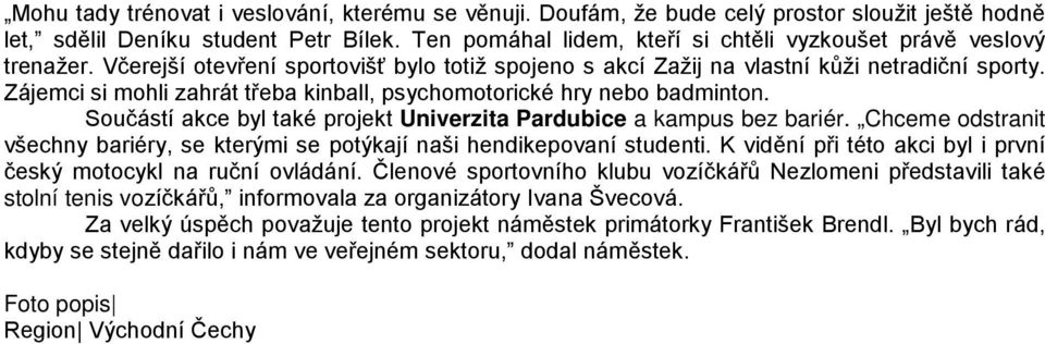 Zájemci si mohli zahrát třeba kinball, psychomotorické hry nebo badminton. Součástí akce byl také projekt Univerzita Pardubice a kampus bez bariér.