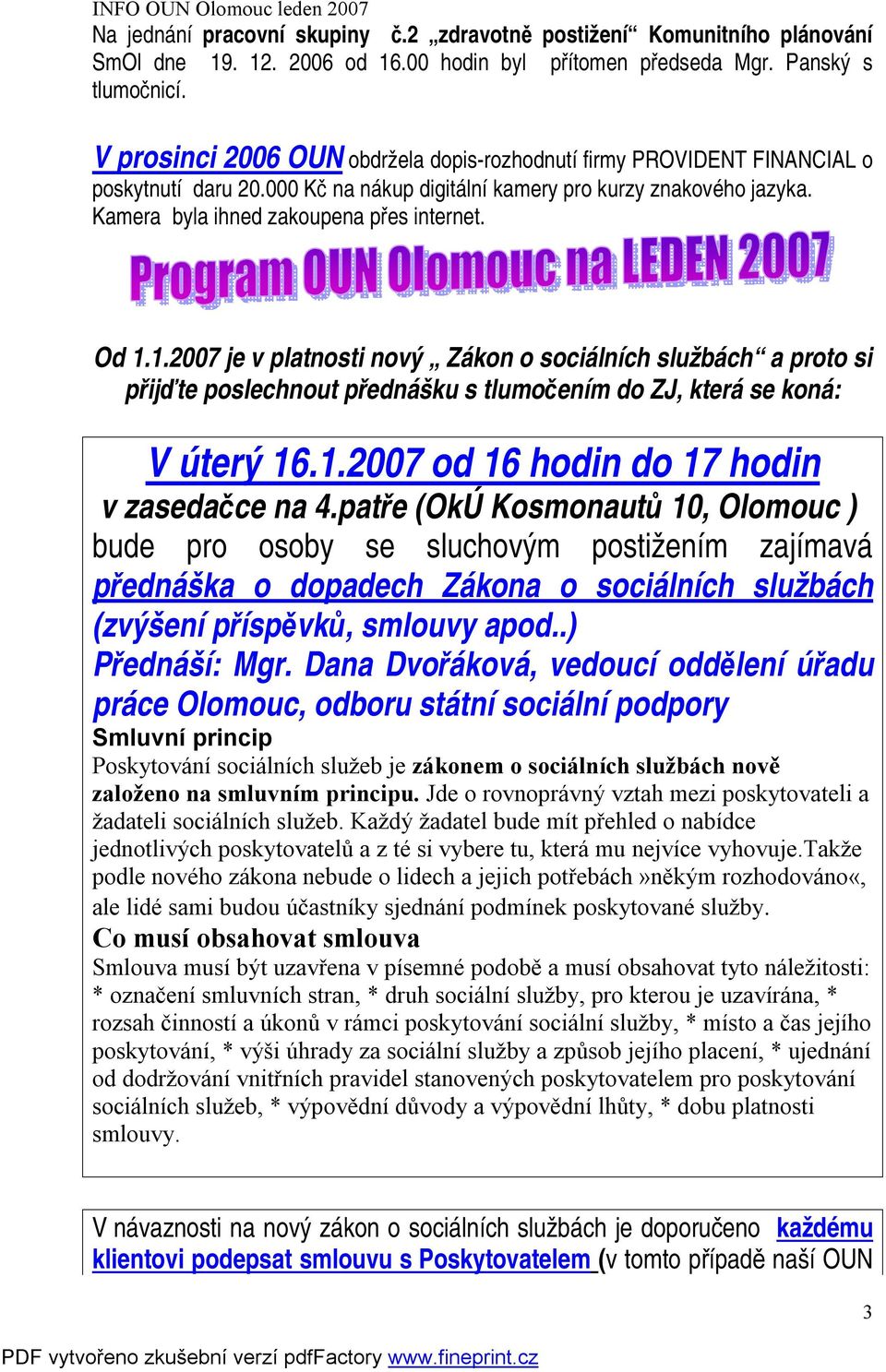 Od 1.1.2007 je v platnosti nový Zákon o sociálních službách a proto si přijďte poslechnout přednášku s tlumočením do ZJ, která se koná: V úterý 16.1.2007 od 16 hodin do 17 hodin v zasedačce na 4.